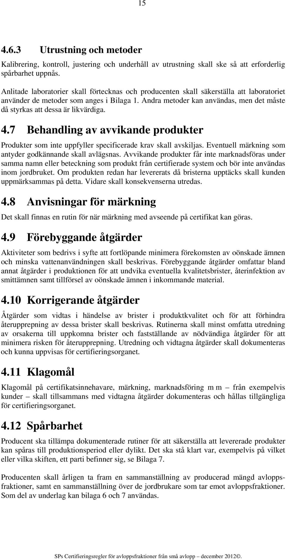 Andra metoder kan användas, men det måste då styrkas att dessa är likvärdiga. 4.7 Behandling av avvikande produkter Produkter som inte uppfyller specificerade krav skall avskiljas.