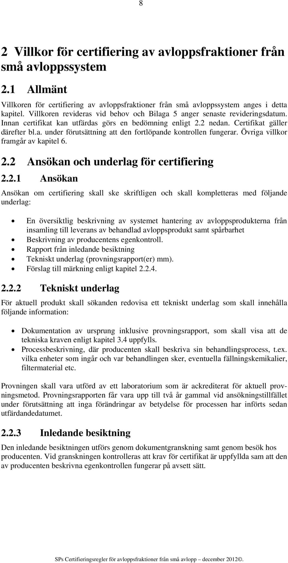 Övriga villkor framgår av kapitel 6. 2.