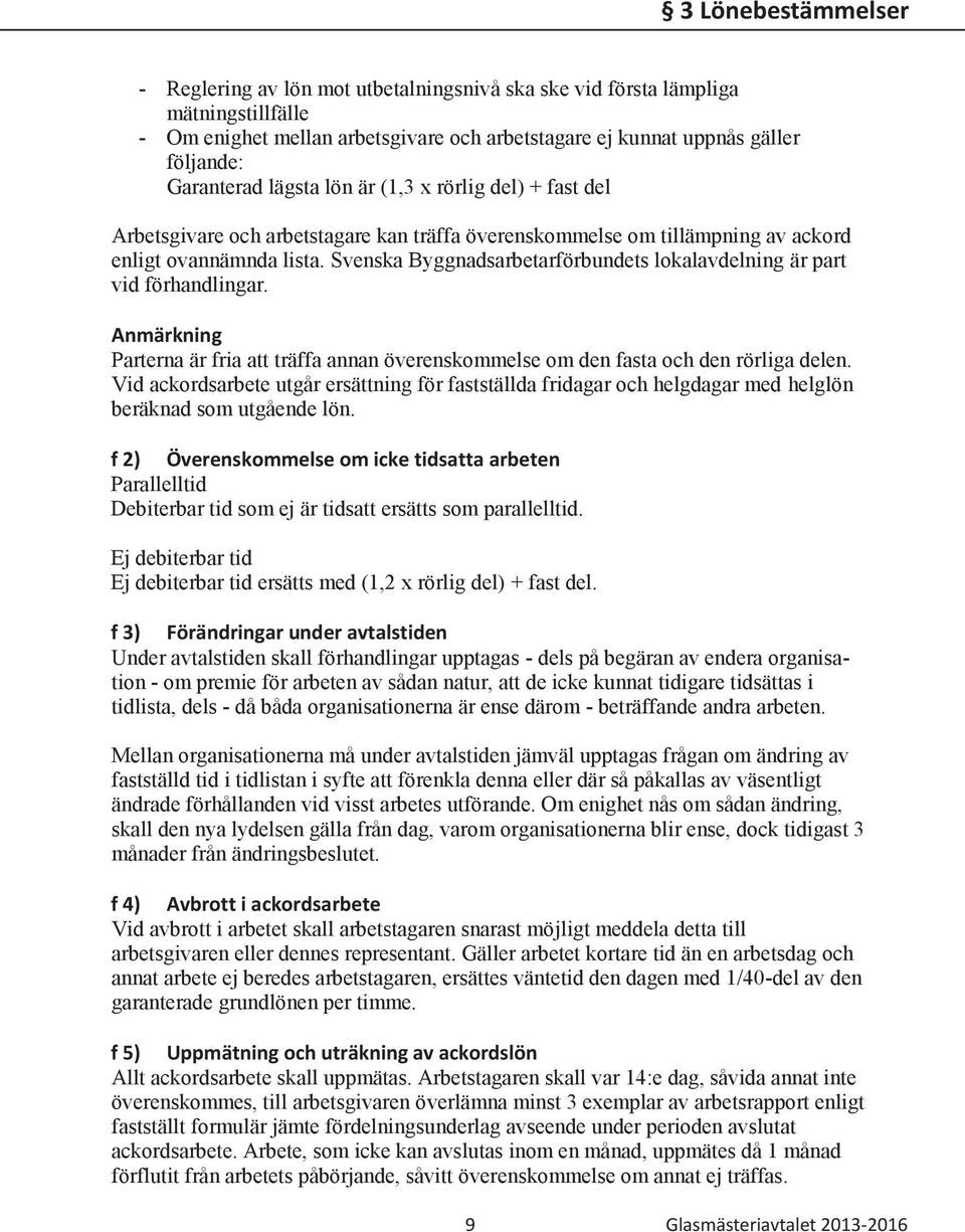 Svenska Byggnadsarbetarförbundets lokalavdelning är part vid förhandlingar. Anmärkning Parterna är fria att träffa annan överenskommelse om den fasta och den rörliga delen.