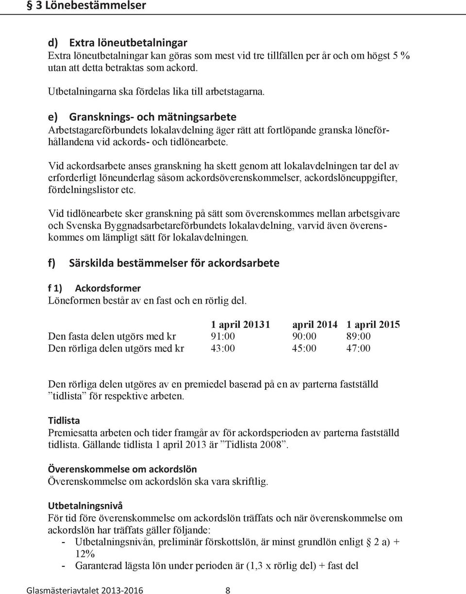 e) Gransknings- och mätningsarbete Arbetstagareförbundets lokalavdelning äger rätt att fortlöpande granska löneförhållandena vid ackords- och tidlönearbete.