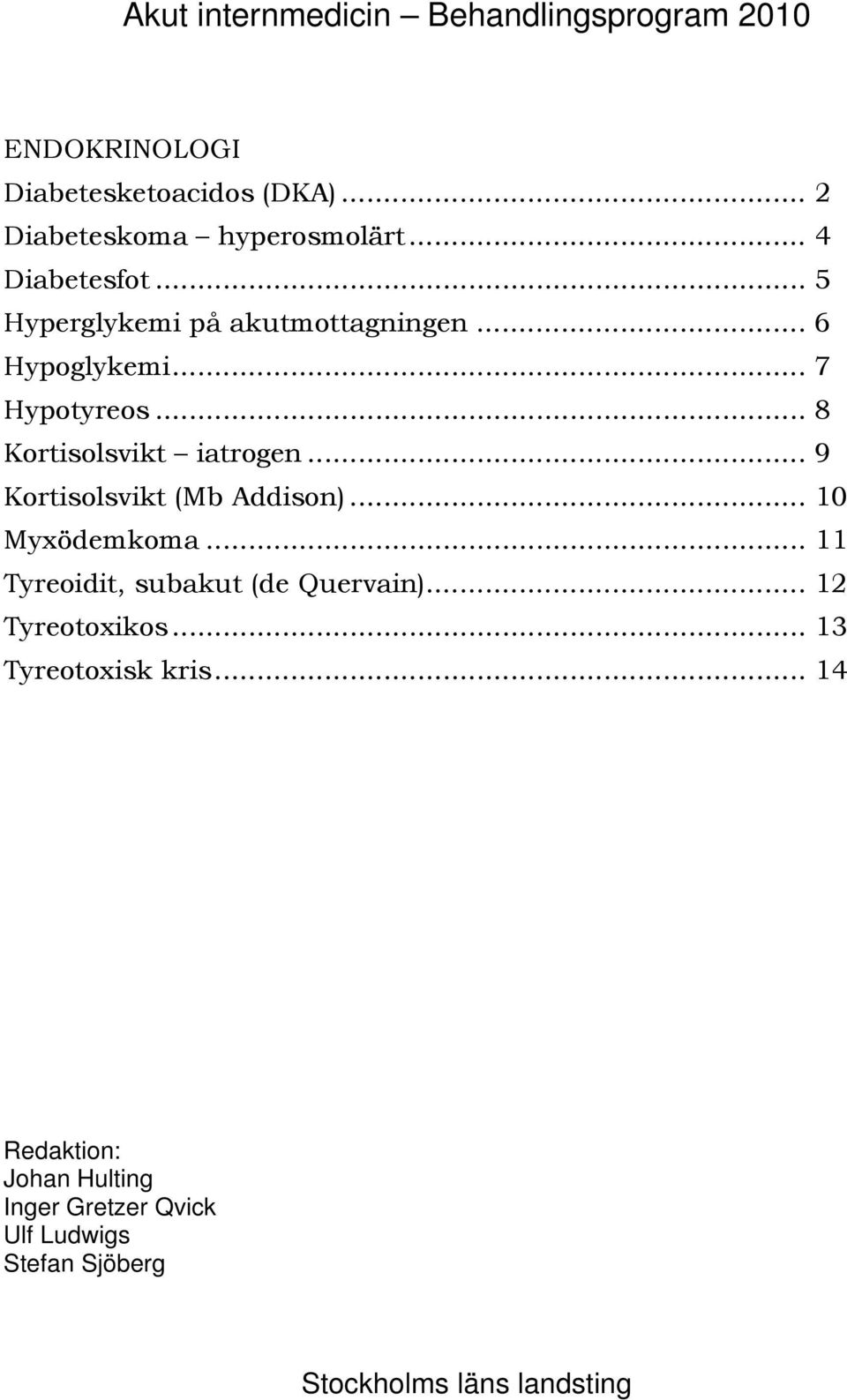 .. 9 Kortisolsvikt (Mb Addison)... 10 Myxödemkoma... 11 Tyreoidit, subakut (de Quervain)... 12 Tyreotoxikos.