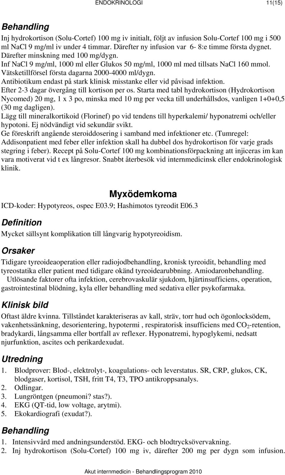 Vätsketillförsel första dagarna 2000-4000 ml/dygn. Antibiotikum endast på stark klinisk misstanke eller vid påvisad infektion. Efter 2-3 dagar övergång till kortison per os.