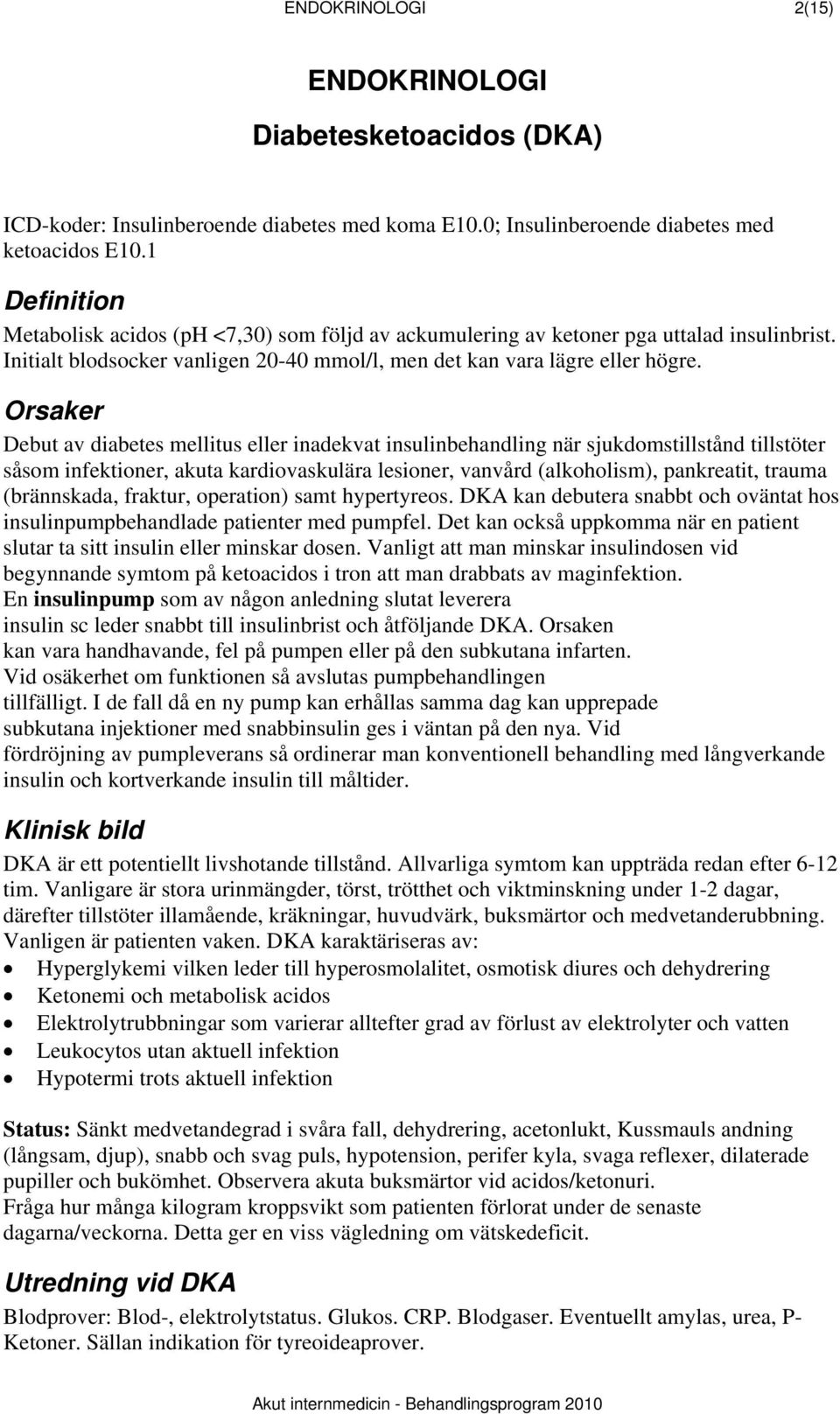 Orsaker Debut av diabetes mellitus eller inadekvat insulinbehandling när sjukdomstillstånd tillstöter såsom infektioner, akuta kardiovaskulära lesioner, vanvård (alkoholism), pankreatit, trauma