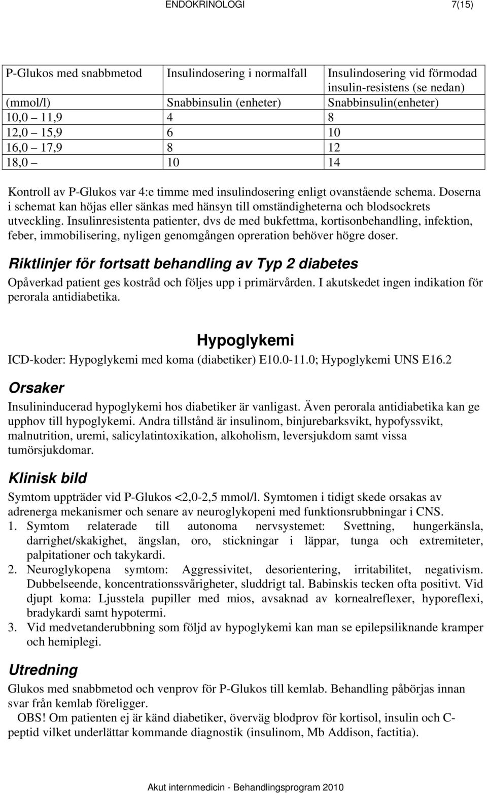 Doserna i schemat kan höjas eller sänkas med hänsyn till omständigheterna och blodsockrets utveckling.