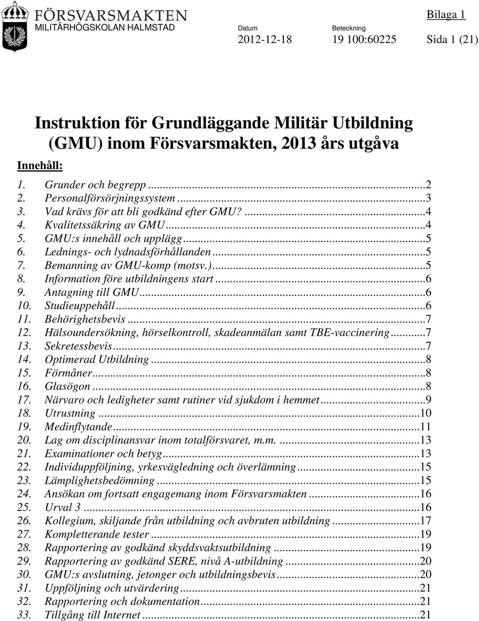 .. 5 8. Information före utbildningens start... 6 9. Antagning till GMU... 6 10. Studieuppehåll... 6 11. Behörighetsbevis... 7 12. Hälsoundersökning, hörselkontroll, skadeanmälan samt TBE-vaccinering.