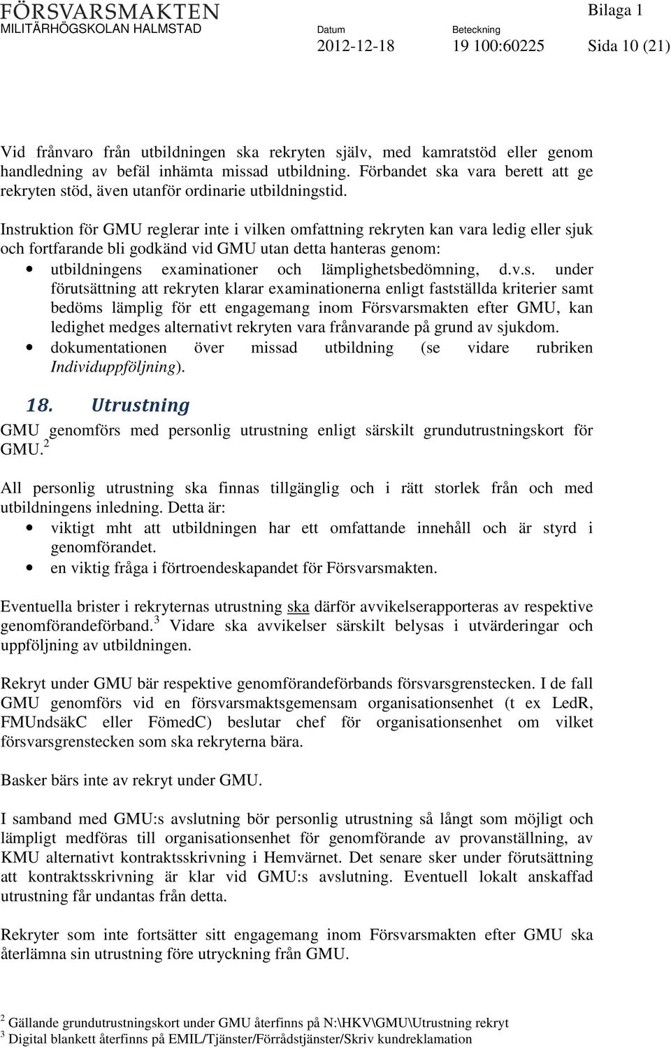 Instruktion för GMU reglerar inte i vilken omfattning rekryten kan vara ledig eller sjuk och fortfarande bli godkänd vid GMU utan detta hanteras genom: utbildningens examinationer och