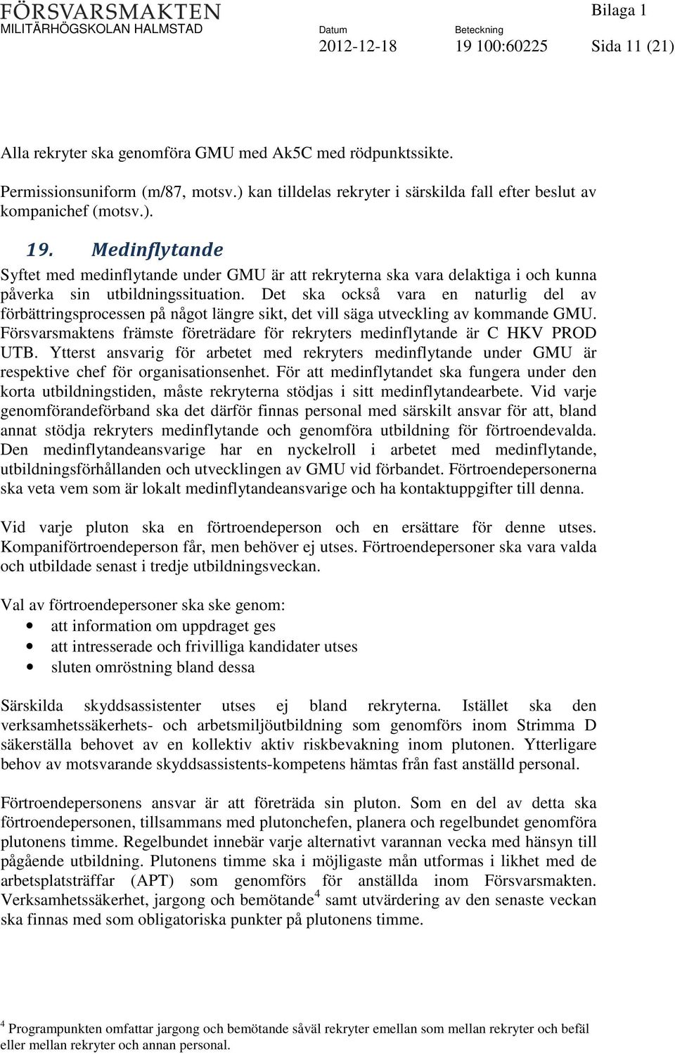 Medinflytande Syftet med medinflytande under GMU är att rekryterna ska vara delaktiga i och kunna påverka sin utbildningssituation.