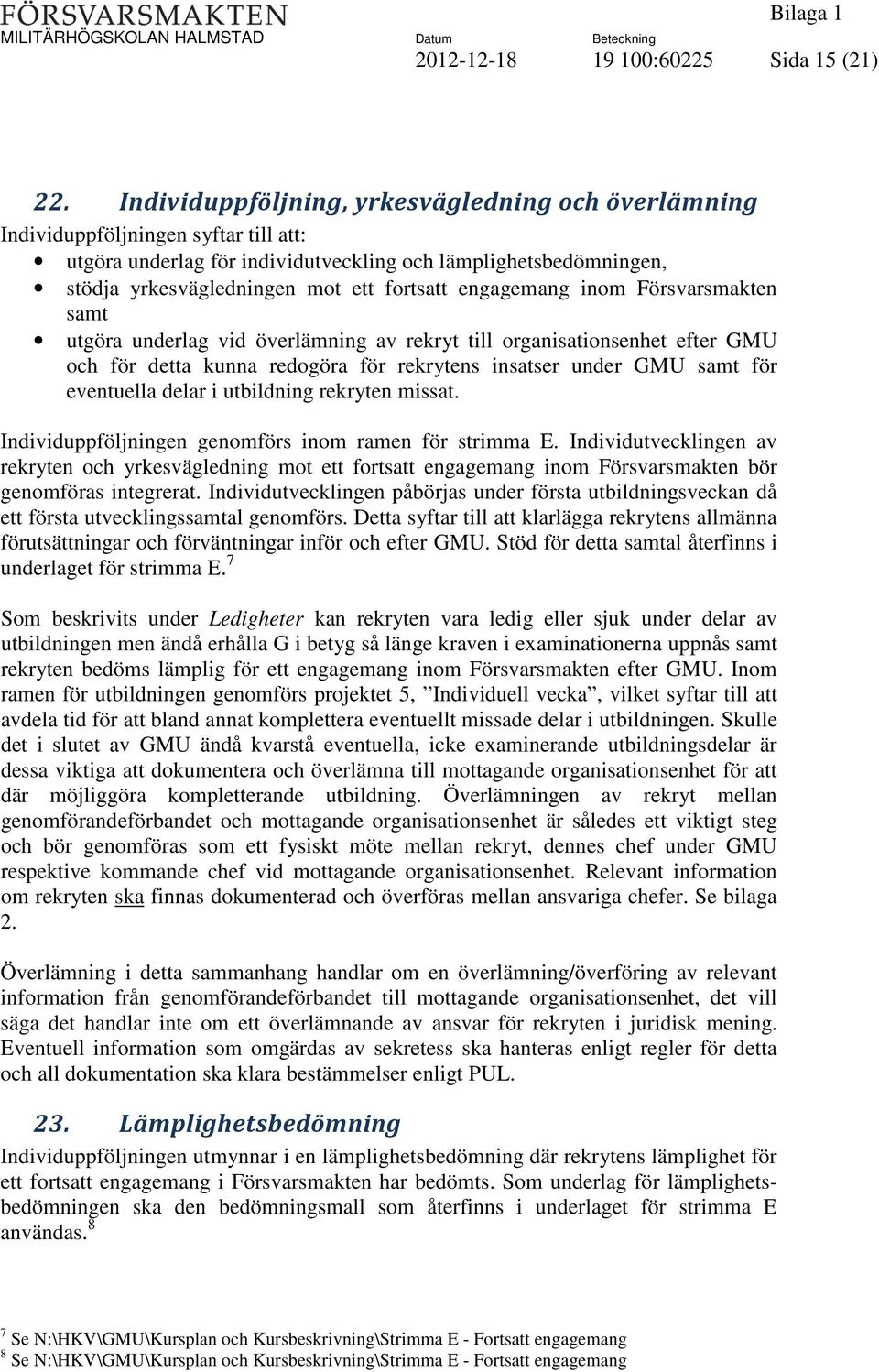 engagemang inom Försvarsmakten samt utgöra underlag vid överlämning av rekryt till organisationsenhet efter GMU och för detta kunna redogöra för rekrytens insatser under GMU samt för eventuella delar