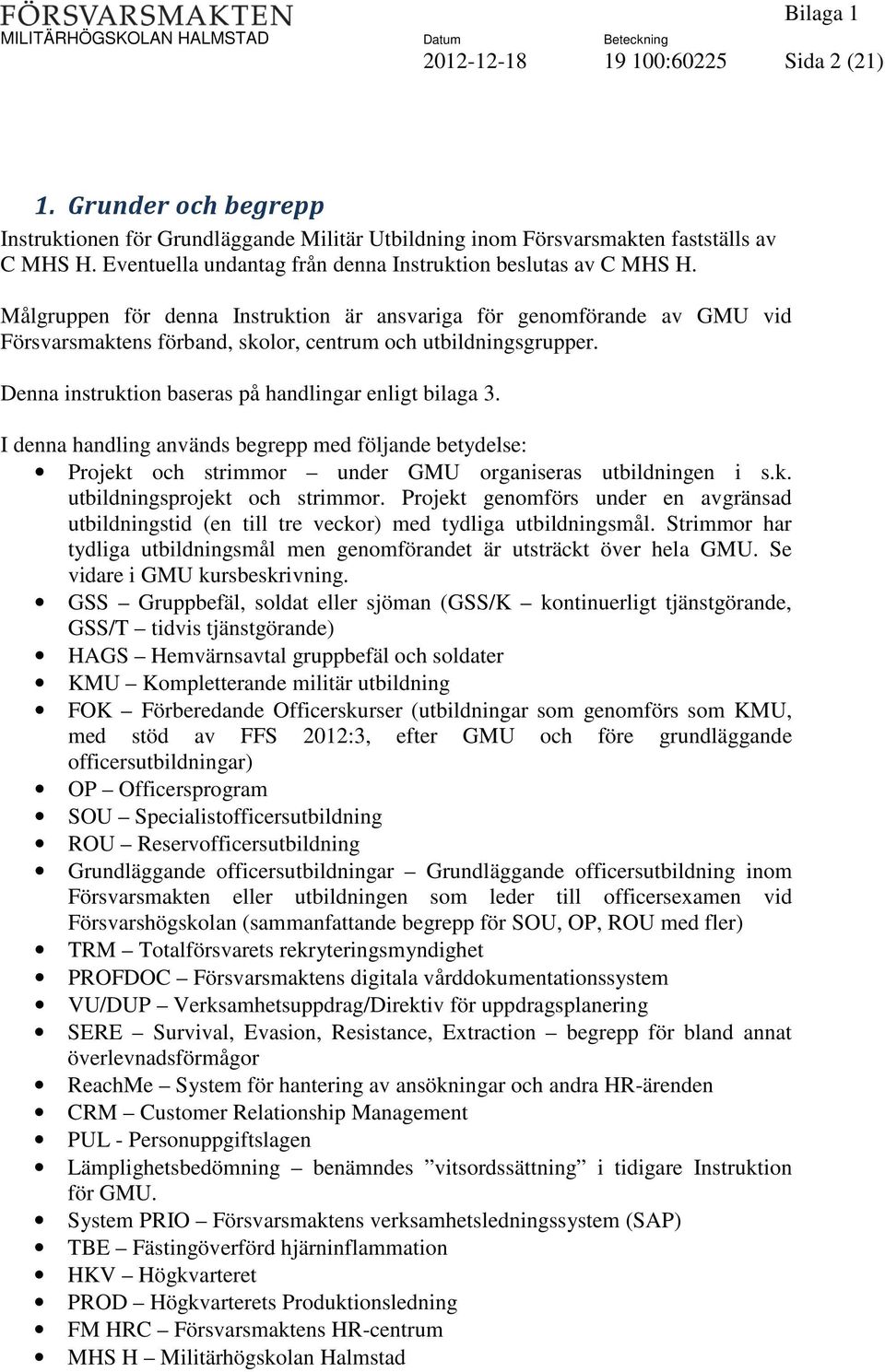 Målgruppen för denna Instruktion är ansvariga för genomförande av GMU vid Försvarsmaktens förband, skolor, centrum och utbildningsgrupper. Denna instruktion baseras på handlingar enligt bilaga 3.