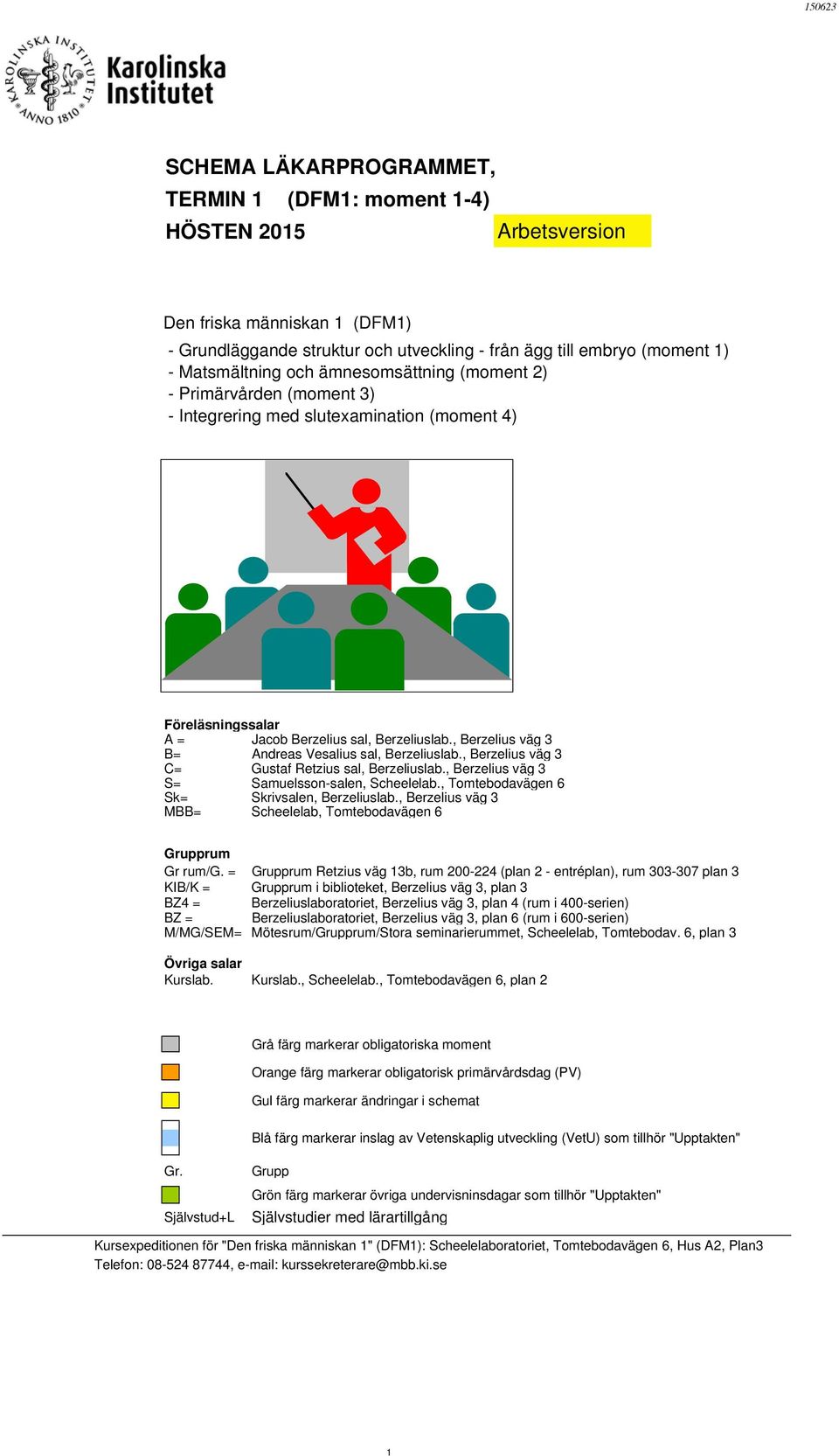 , Berzelius väg 3 B= Andreas Vesalius sal, Berzeliuslab., Berzelius väg 3 C= Gustaf Retzius sal, Berzeliuslab., Berzelius väg 3 S= Samuelsson-salen, Scheelelab.