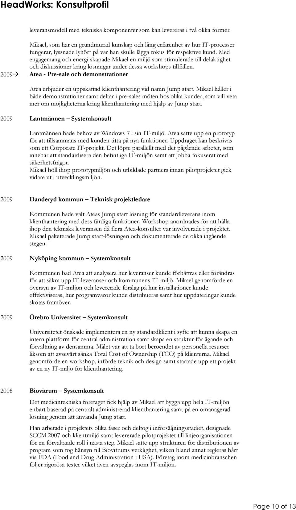 Med engagemang och energi skapade Mikael en miljö som stimulerade till delaktighet och diskussioner kring lösningar under dessa workshops tillfällen.