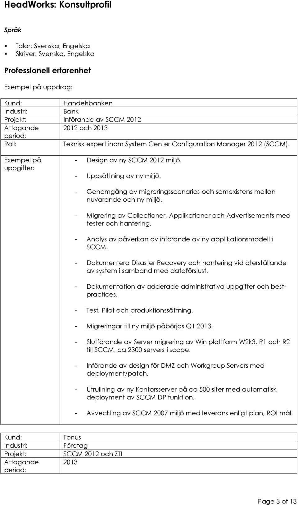 - Genomgång av migreringsscenarios och samexistens mellan nuvarande och ny miljö. - Migrering av Collectioner, Applikationer och Advertisements med tester och hantering.