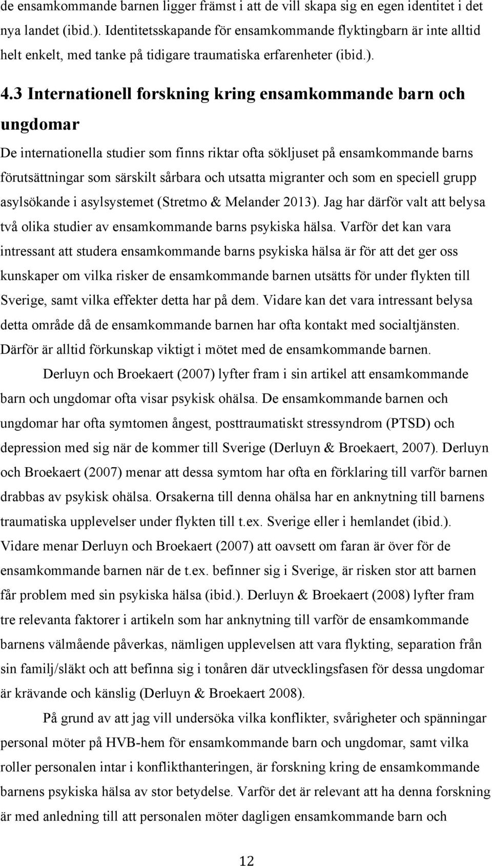 3 Internationell forskning kring ensamkommande barn och ungdomar De internationella studier som finns riktar ofta sökljuset på ensamkommande barns förutsättningar som särskilt sårbara och utsatta