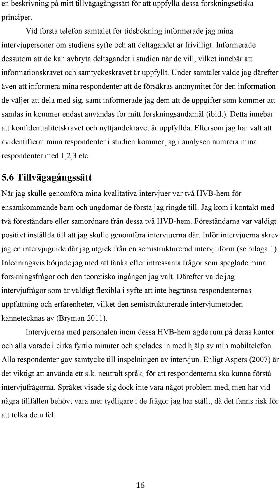 Informerade dessutom att de kan avbryta deltagandet i studien när de vill, vilket innebär att informationskravet och samtyckeskravet är uppfyllt.