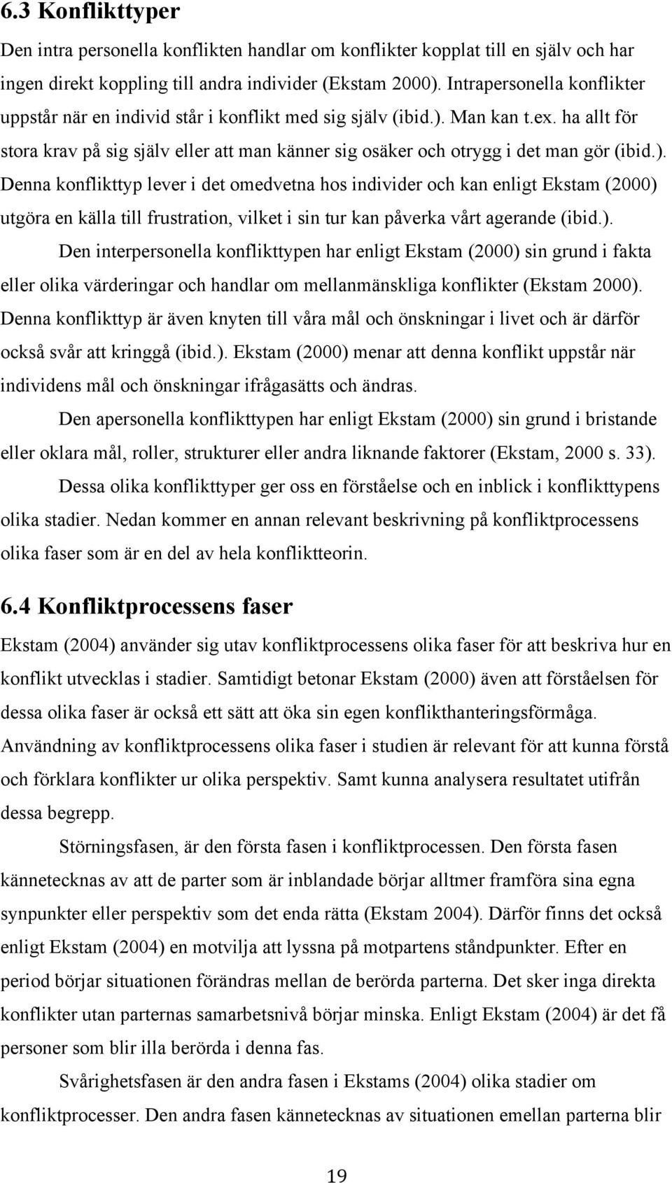 ha allt för stora krav på sig själv eller att man känner sig osäker och otrygg i det man gör (ibid.).