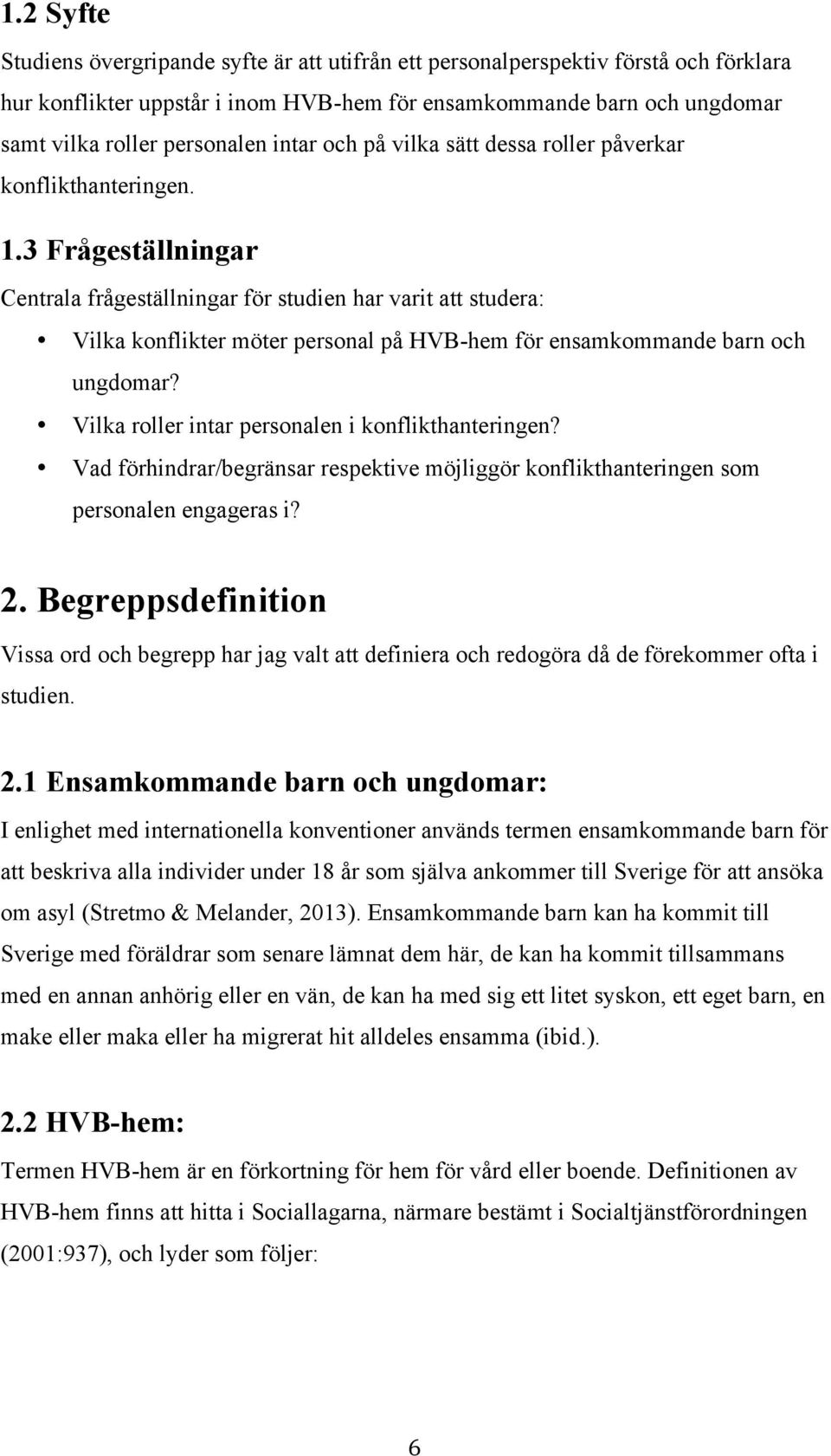 3 Frågeställningar Centrala frågeställningar för studien har varit att studera: Vilka konflikter möter personal på HVB-hem för ensamkommande barn och ungdomar?