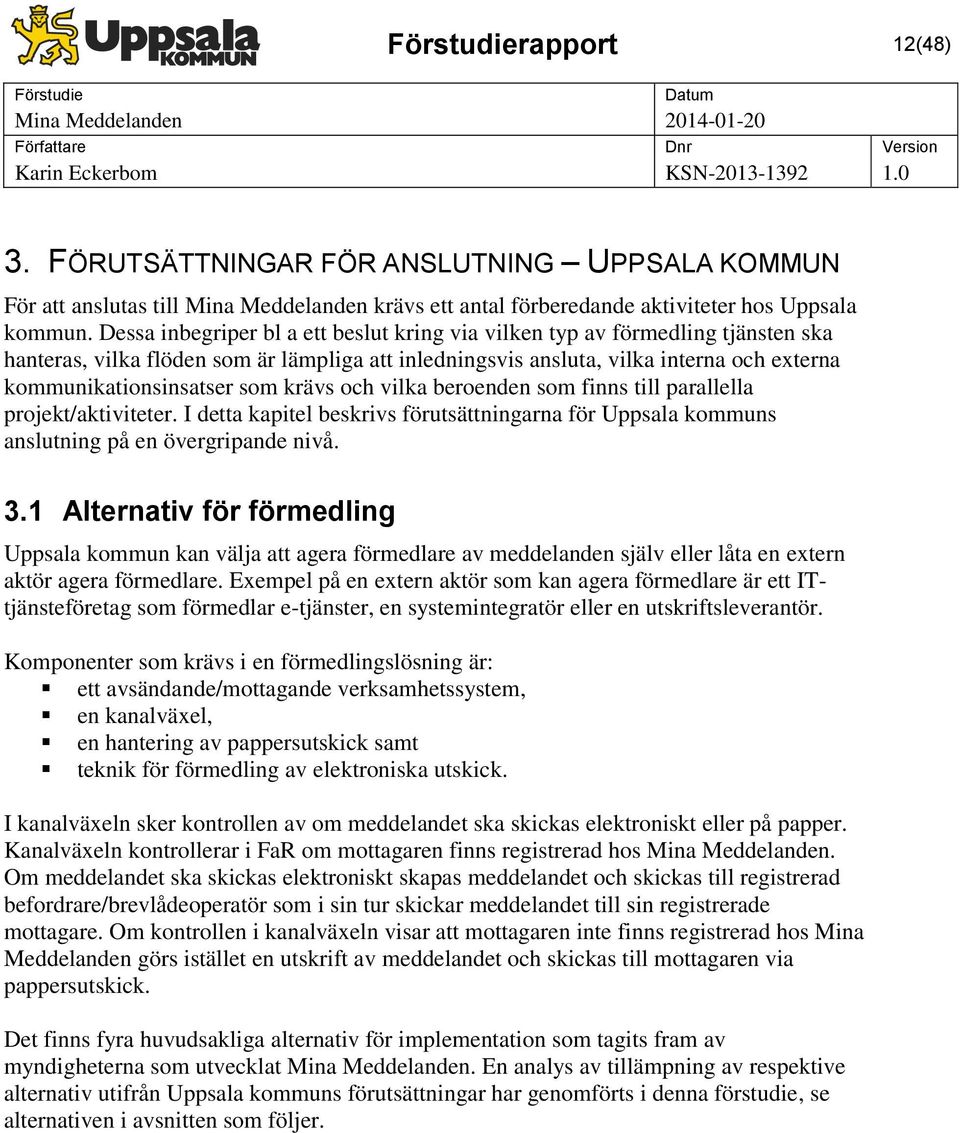 krävs och vilka beroenden som finns till parallella projekt/aktiviteter. I detta kapitel beskrivs förutsättningarna för Uppsala kommuns anslutning på en övergripande nivå. 3.