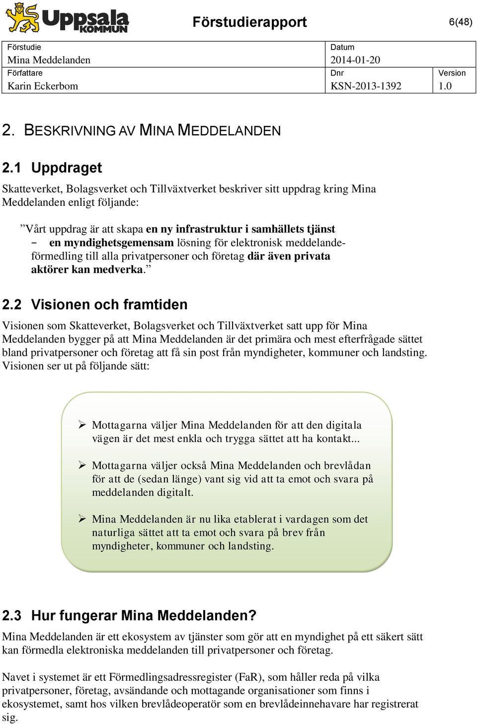 myndighetsgemensam lösning för elektronisk meddelandeförmedling till alla privatpersoner och företag där även privata aktörer kan medverka. 2.