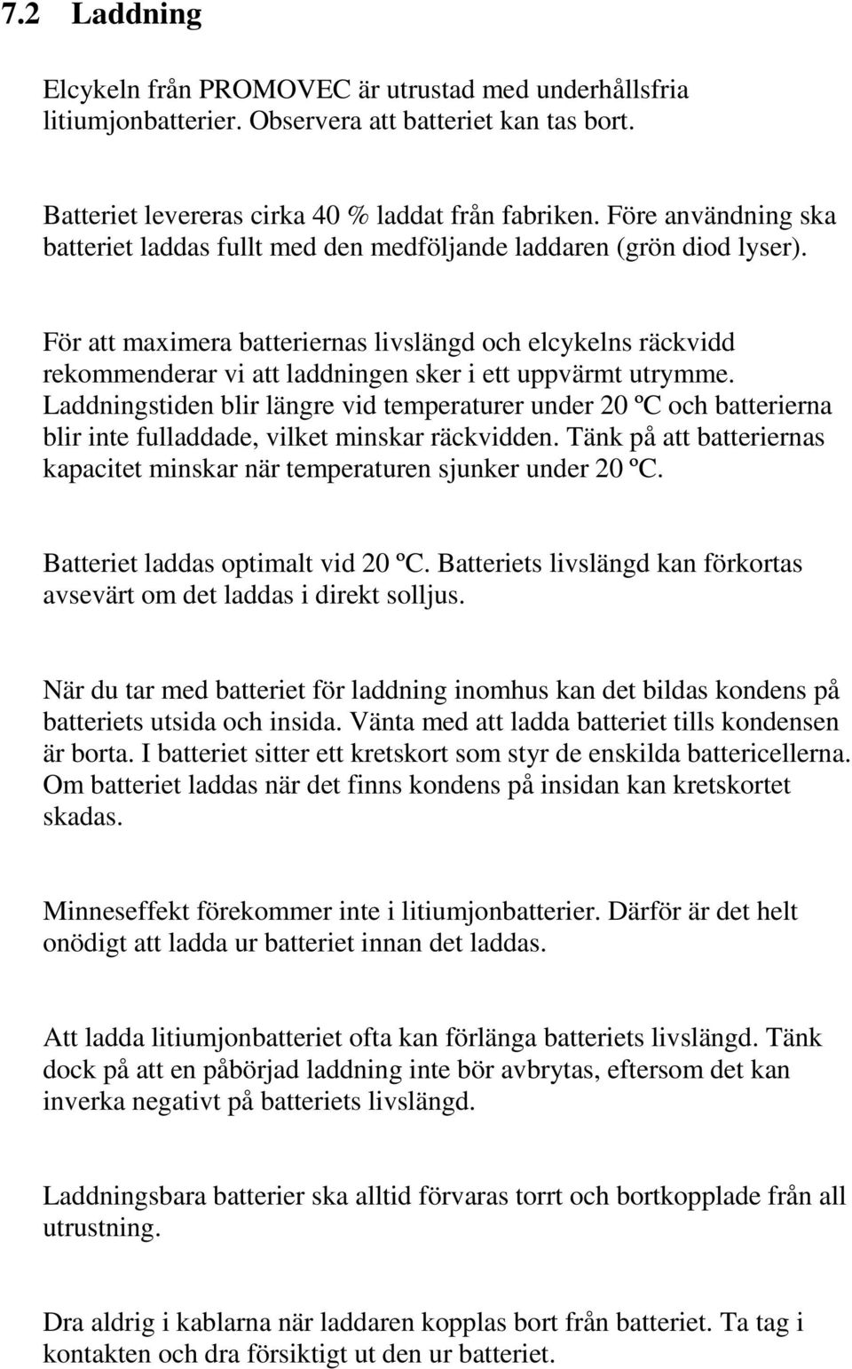 För att maximera batteriernas livslängd och elcykelns räckvidd rekommenderar vi att laddningen sker i ett uppvärmt utrymme.