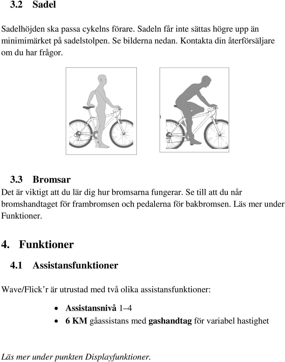 Se till att du når bromshandtaget för frambromsen och pedalerna för bakbromsen. Läs mer under Funktioner. 4. Funktioner 4.