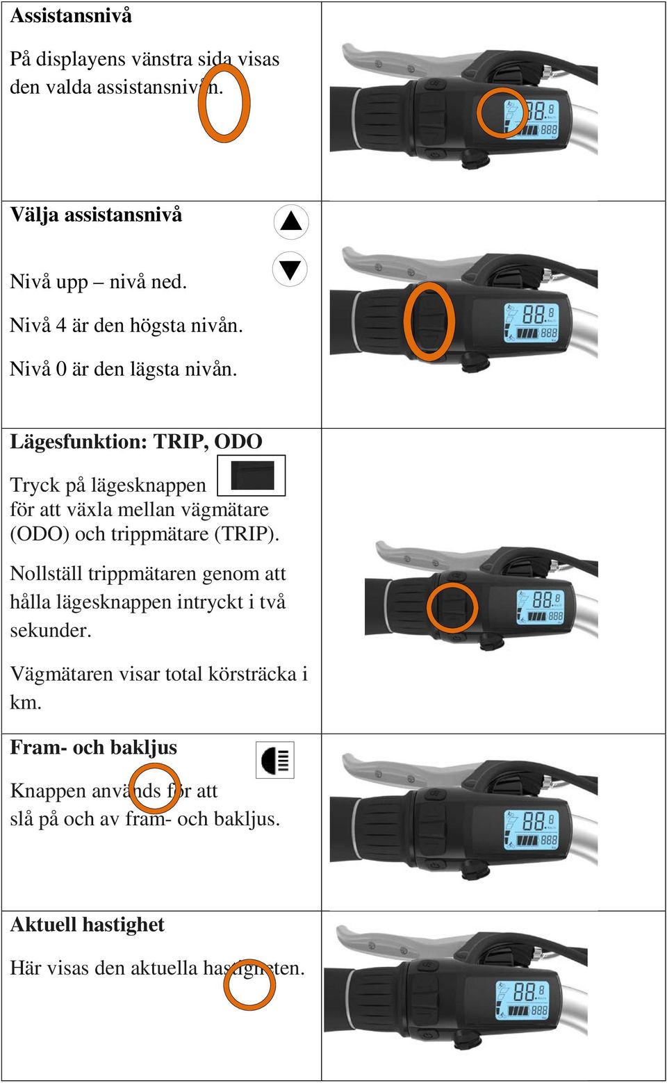 Lägesfunktion: TRIP, ODO Tryck på lägesknappen för att växla mellan vägmätare (ODO) och trippmätare (TRIP).