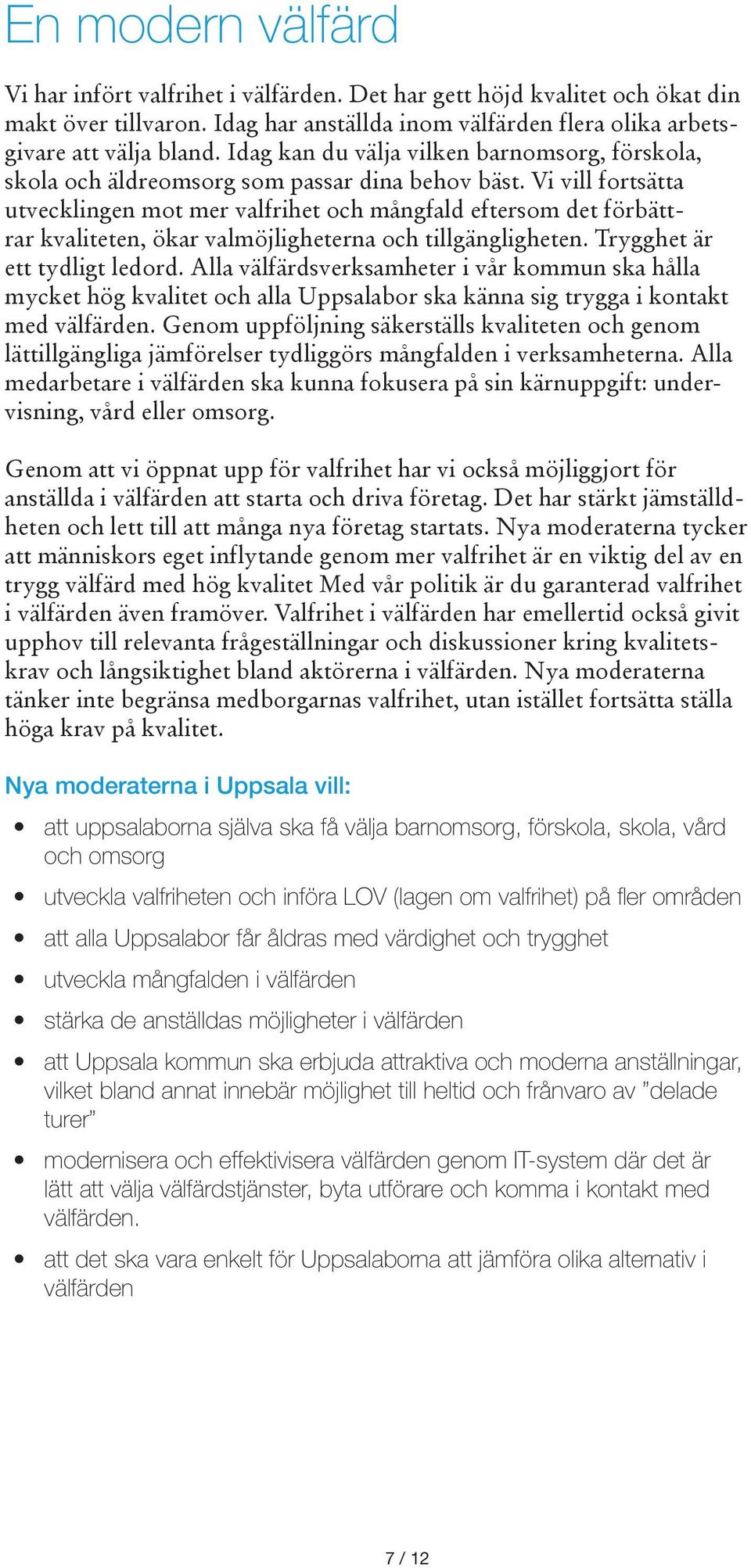 Vi vill fortsätta utvecklingen mot mer valfrihet och mångfald eftersom det förbättrar kvaliteten, ökar valmöjligheterna och tillgängligheten. Trygghet är ett tydligt ledord.