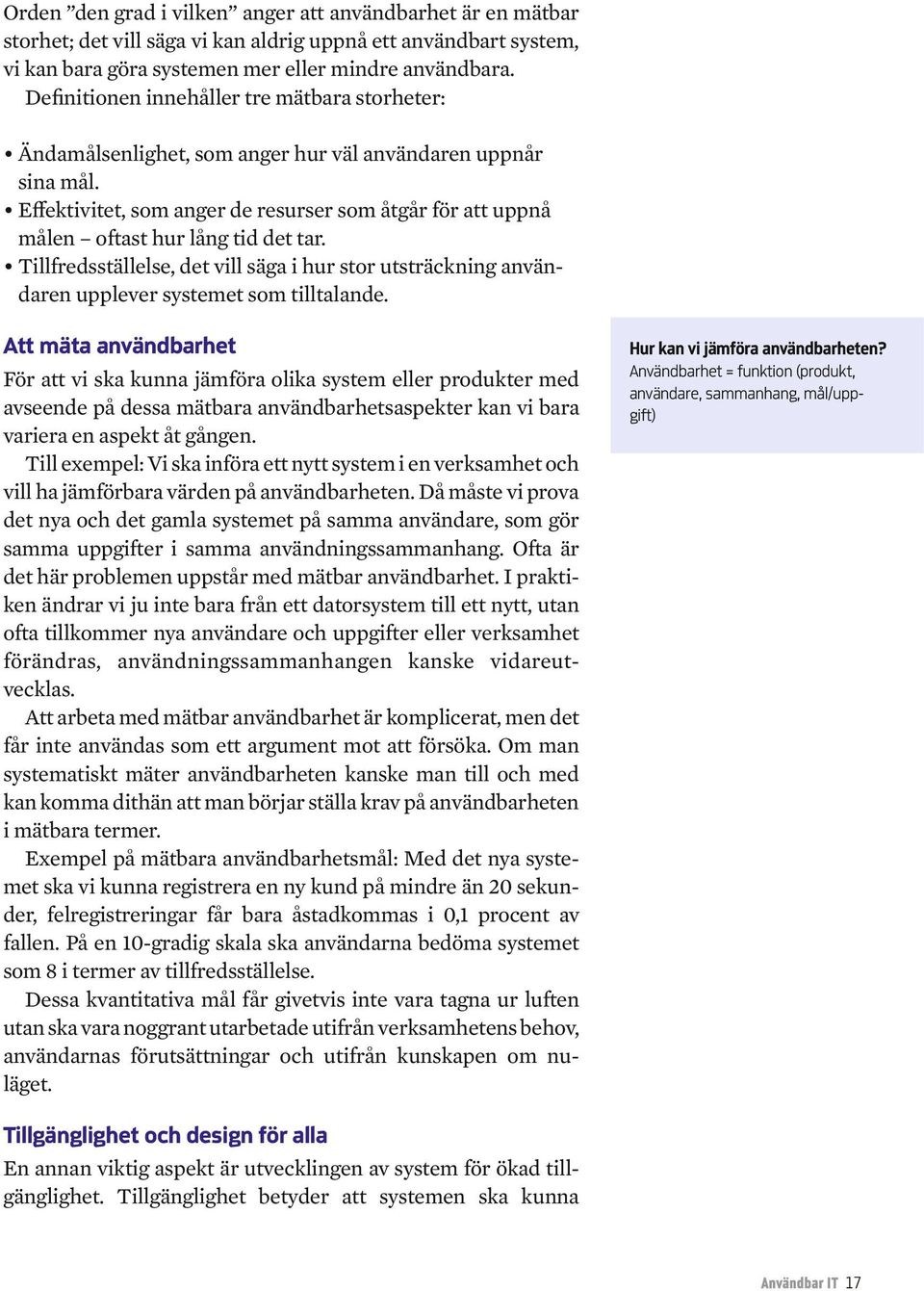 Att mäta användbarhet För att vi ska kunna jämföra olika system eller produkter med avseende på dessa mätbara användbarhetsaspekter kan vi bara variera en aspekt åt gången.