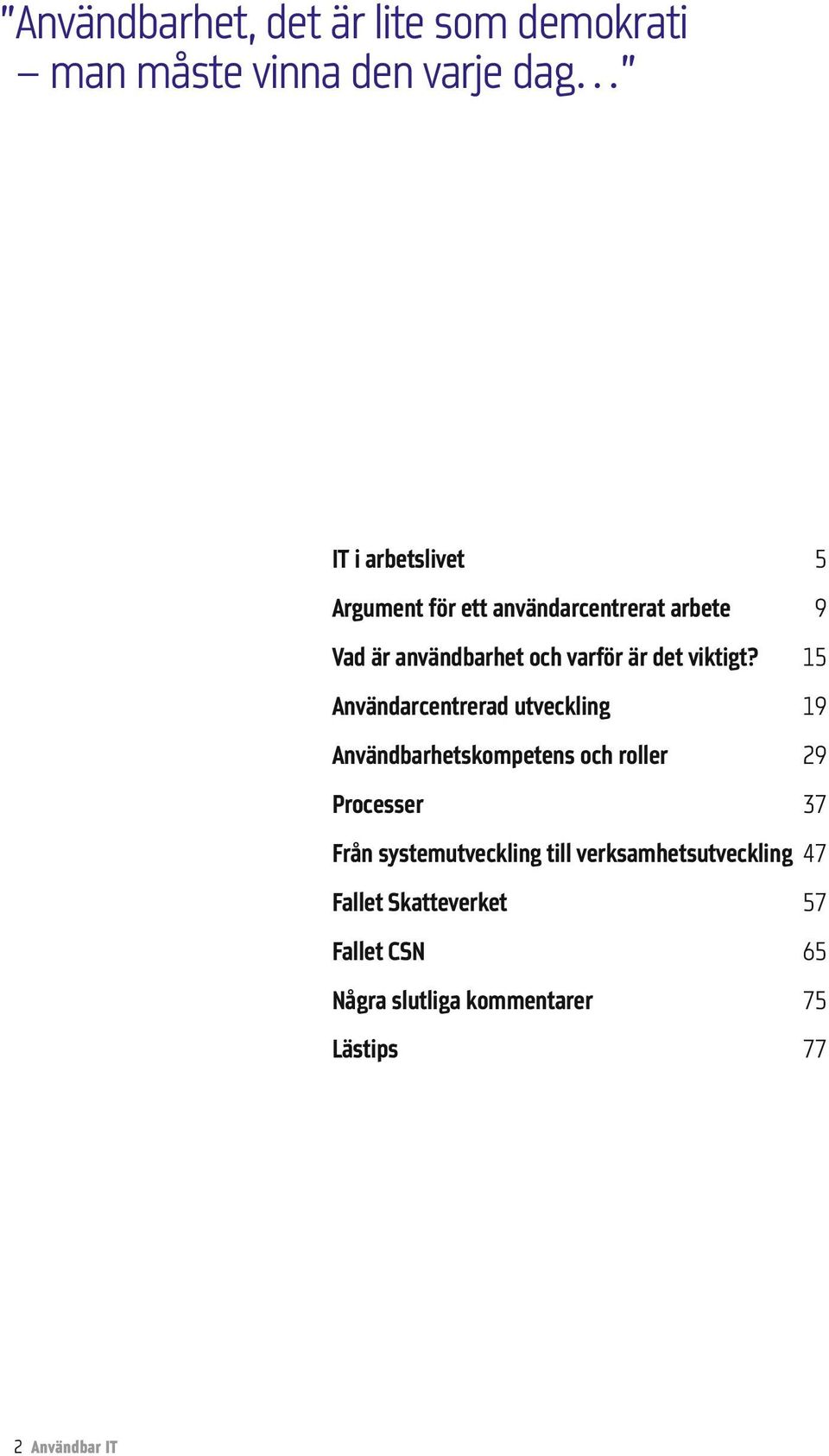 15 Användarcentrerad utveckling 19 Användbarhetskompetens och roller 29 Processer 37 Från