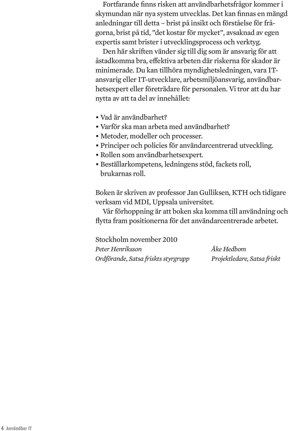 verktyg. Den här skriften vänder sig till dig som är ansvarig för att åstadkomma bra, effektiva arbeten där riskerna för skador är minimerade.