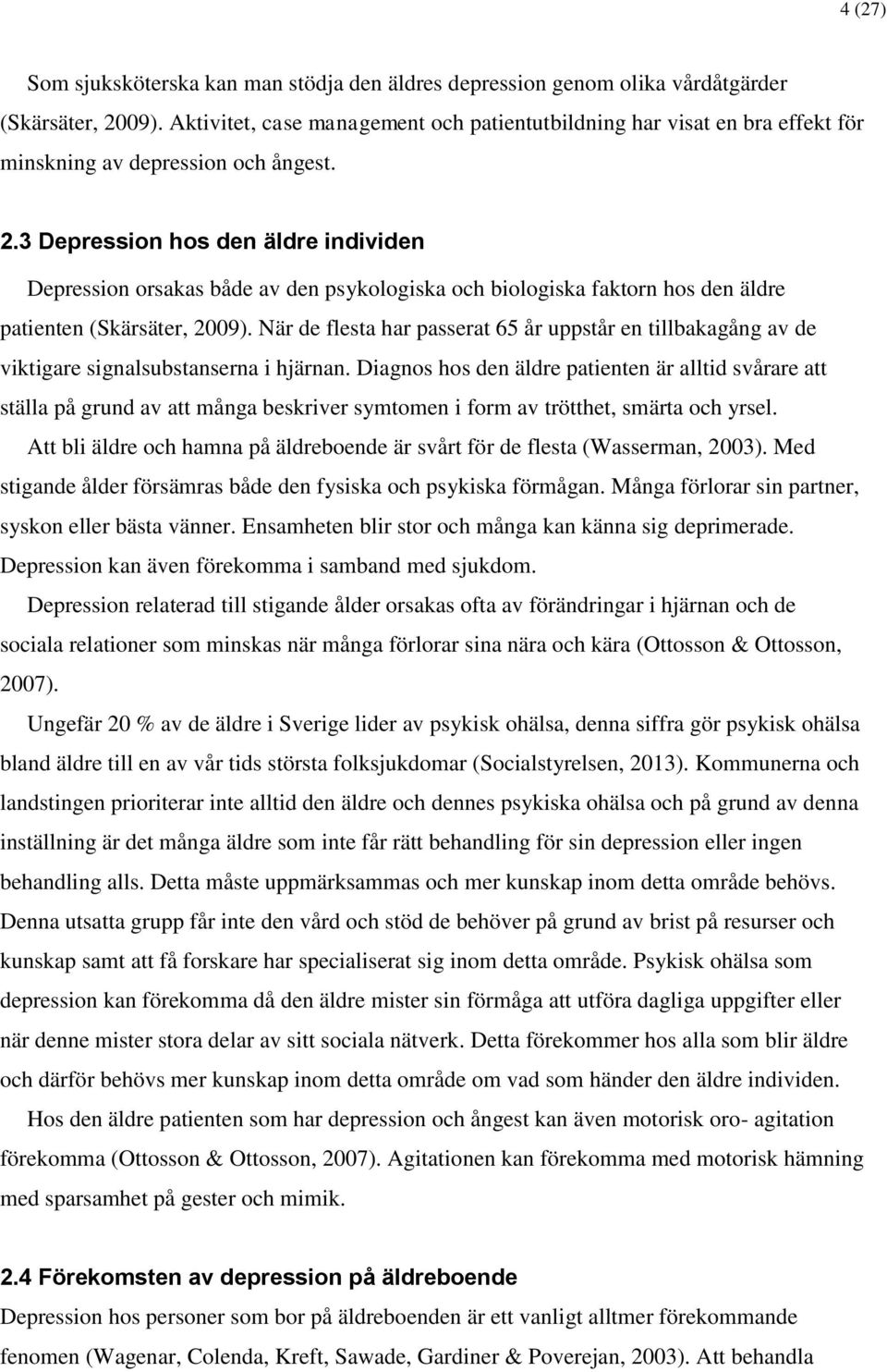 3 Depression hos den äldre individen Depression orsakas både av den psykologiska och biologiska faktorn hos den äldre patienten (Skärsäter, 2009).