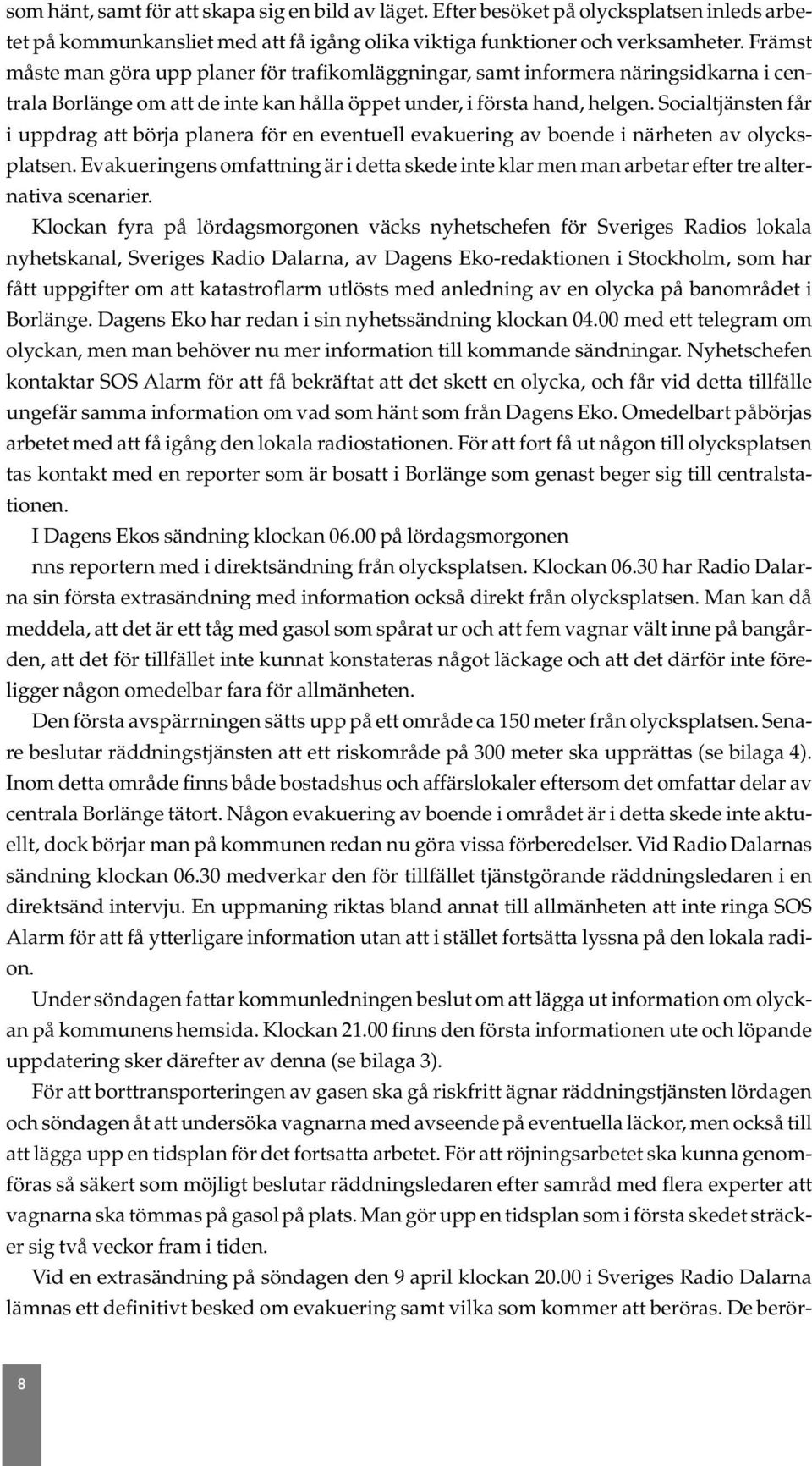 Socialtjänsten får i uppdrag att börja planera för en eventuell evakuering av boende i närheten av olycksplatsen.