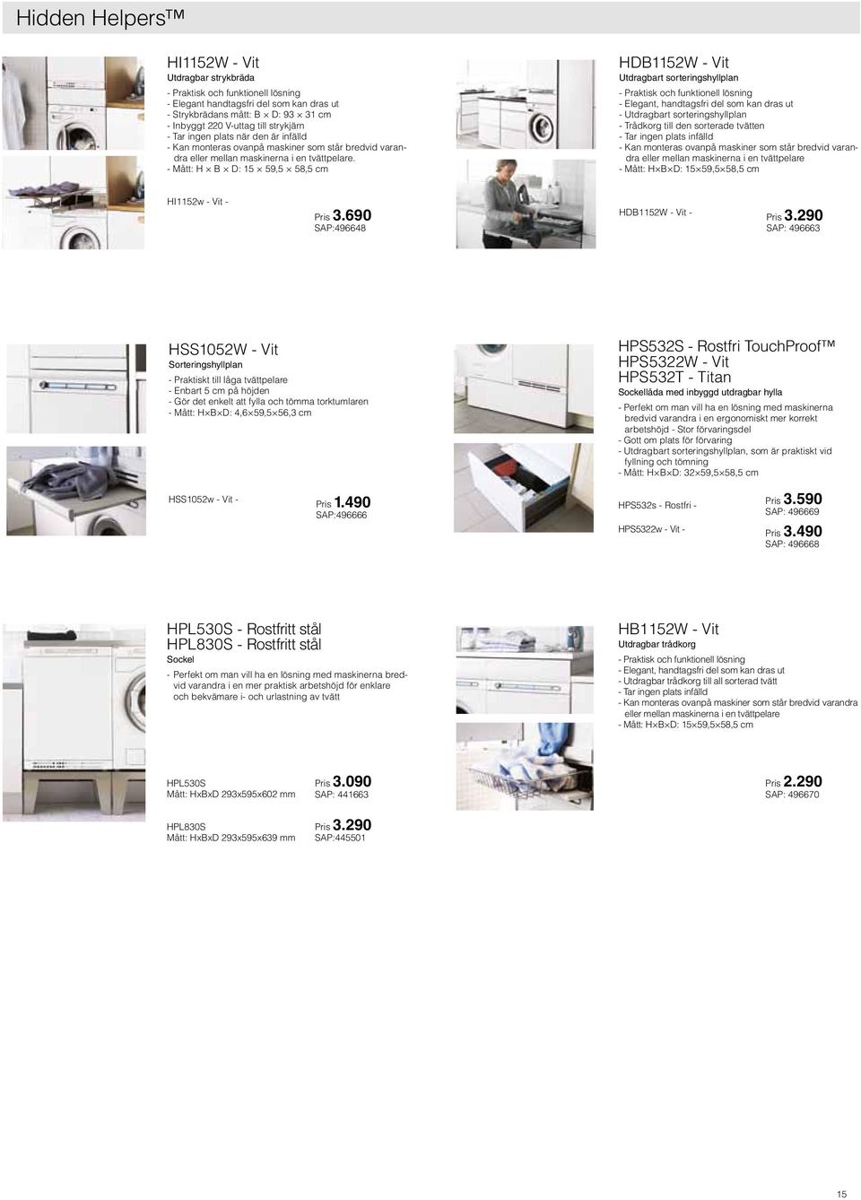 - Mått: H B D: 15 59,5 58,5 cm HDB1152W - Vit Utdragbart sorteringshyllplan - Praktisk och funktionell lösning - Elegant, handtagsfri del som kan dras ut - Utdragbart sorteringshyllplan - Trådkorg