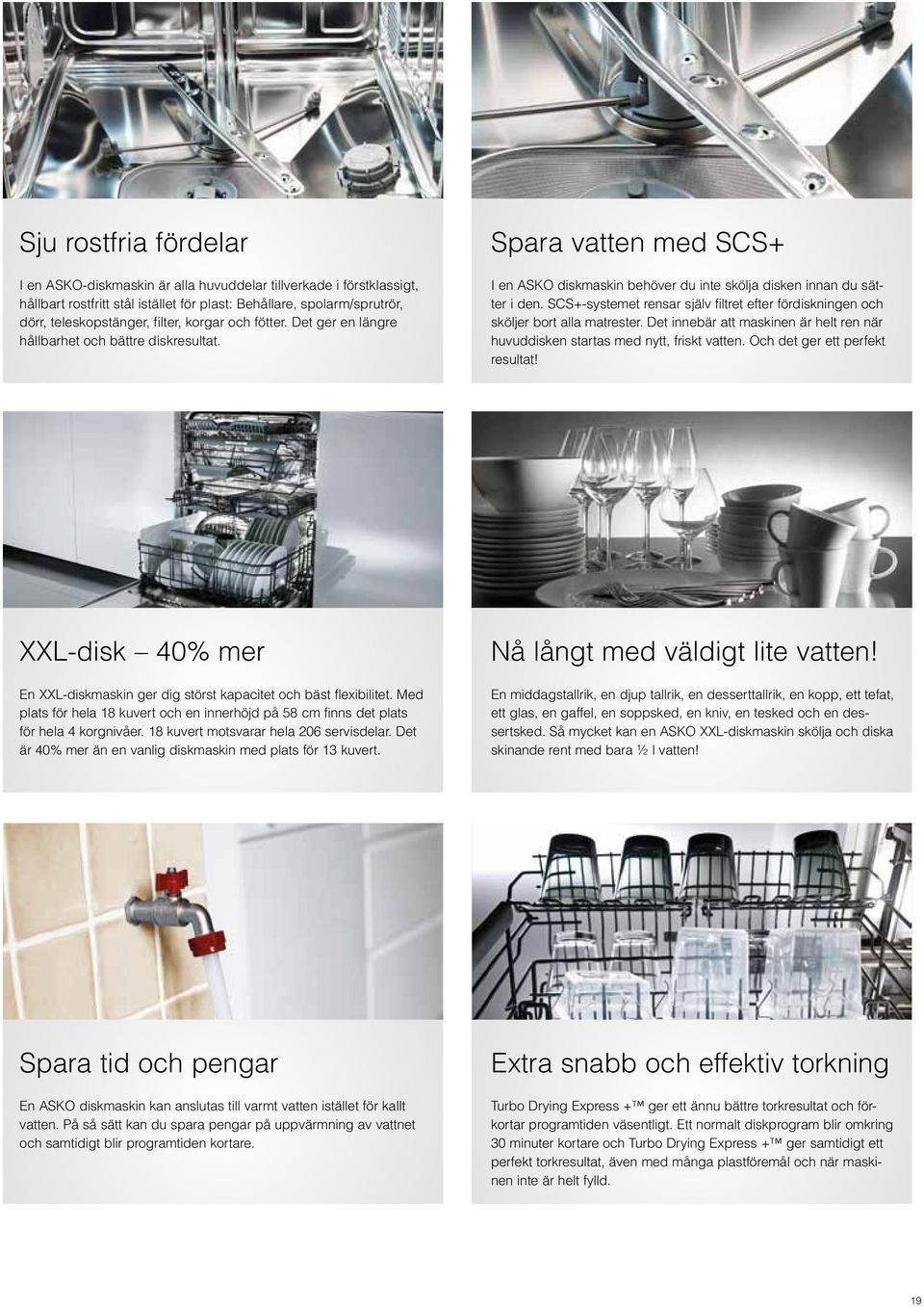 SCS+-systemet rensar själv filtret efter fördiskningen och sköljer bort alla matrester. Det innebär att maskinen är helt ren när huvuddisken startas med nytt, friskt vatten.