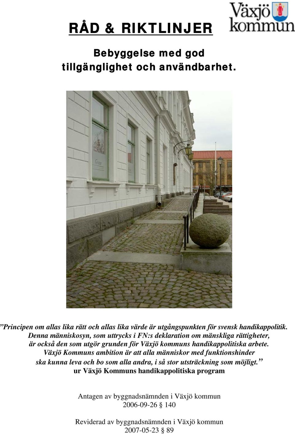 Denna människosyn, som uttrycks i FN:s deklaration om mänskliga rättigheter, är också den som utgör grunden för Växjö kommuns handikappolitiska arbete.