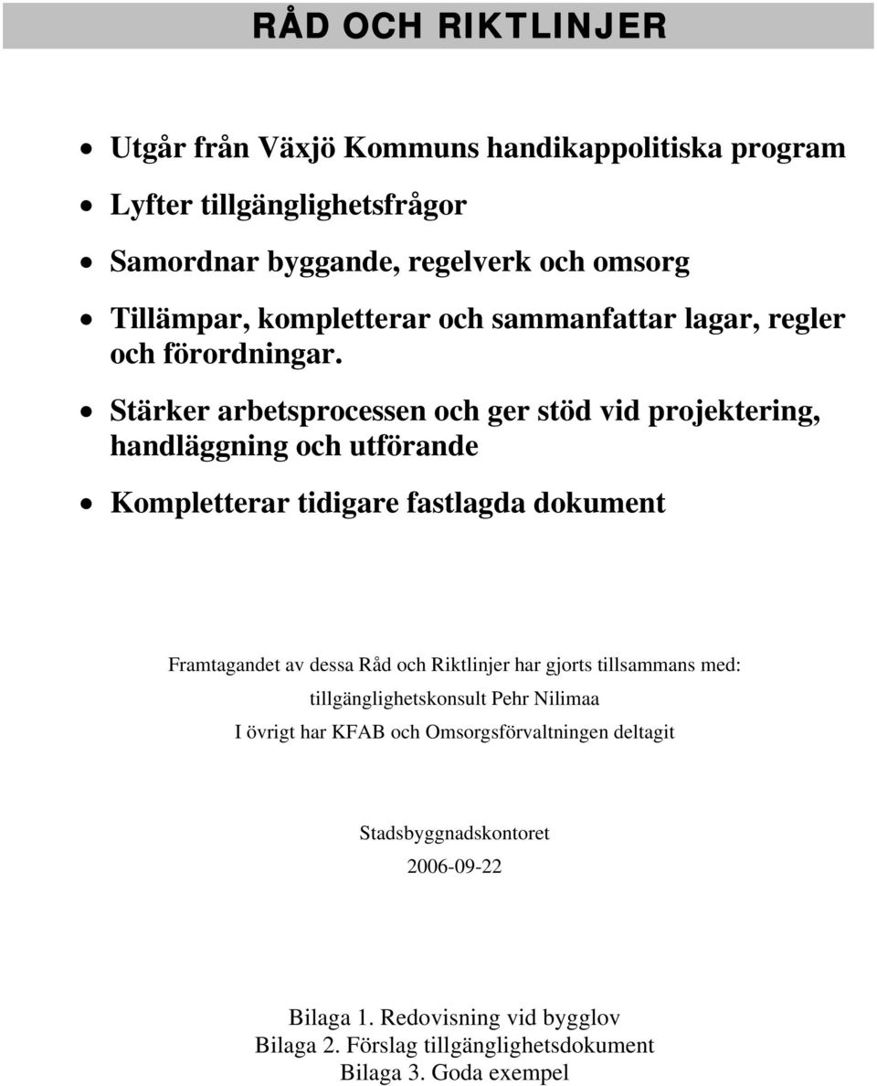 Stärker arbetsprocessen och ger stöd vid projektering, handläggning och utförande Kompletterar tidigare fastlagda dokument Framtagandet av dessa Råd och