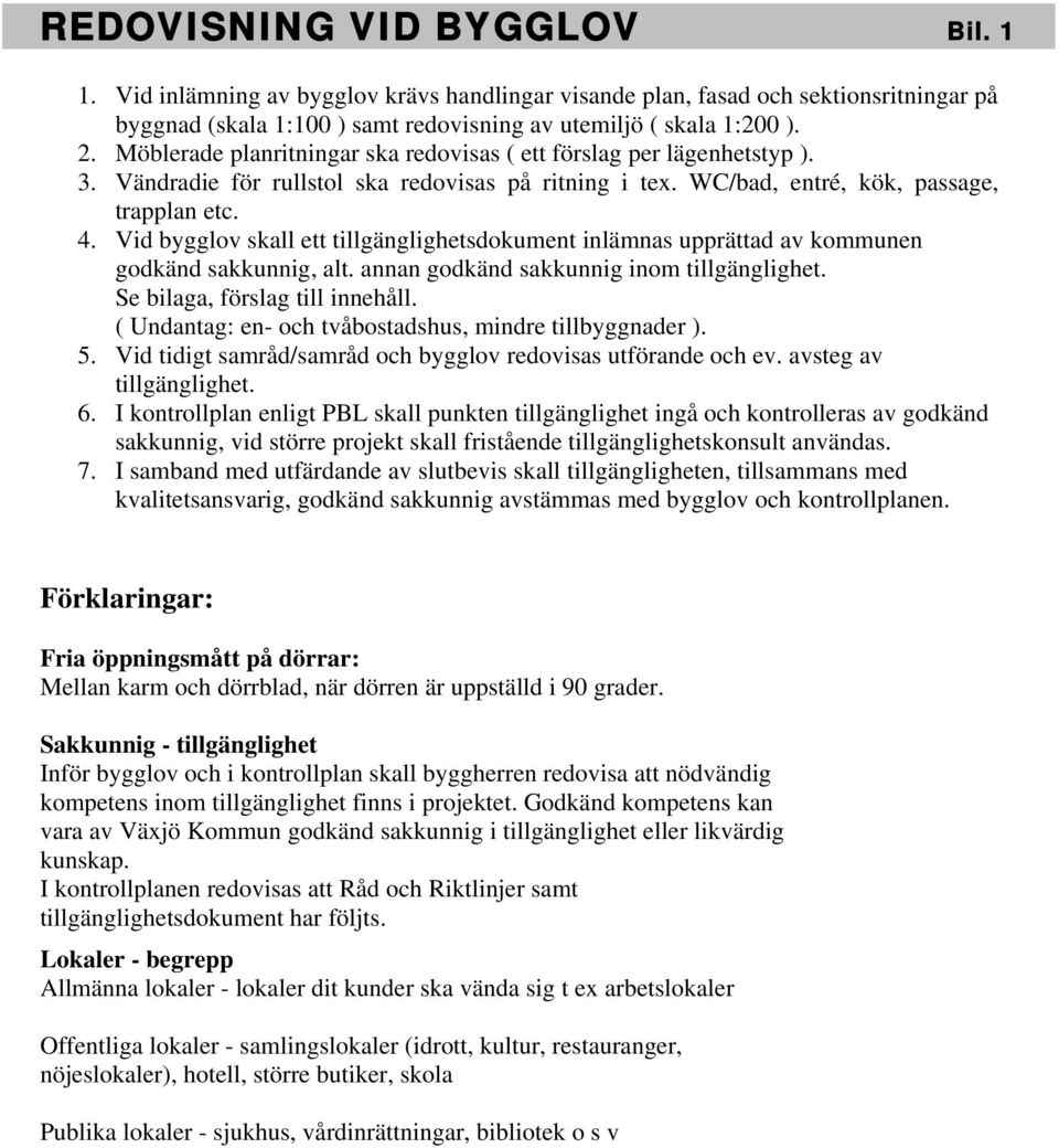 Vid bygglov skall ett tillgänglighetsdokument inlämnas upprättad av kommunen godkänd sakkunnig, alt. annan godkänd sakkunnig inom tillgänglighet. Se bilaga, förslag till innehåll.