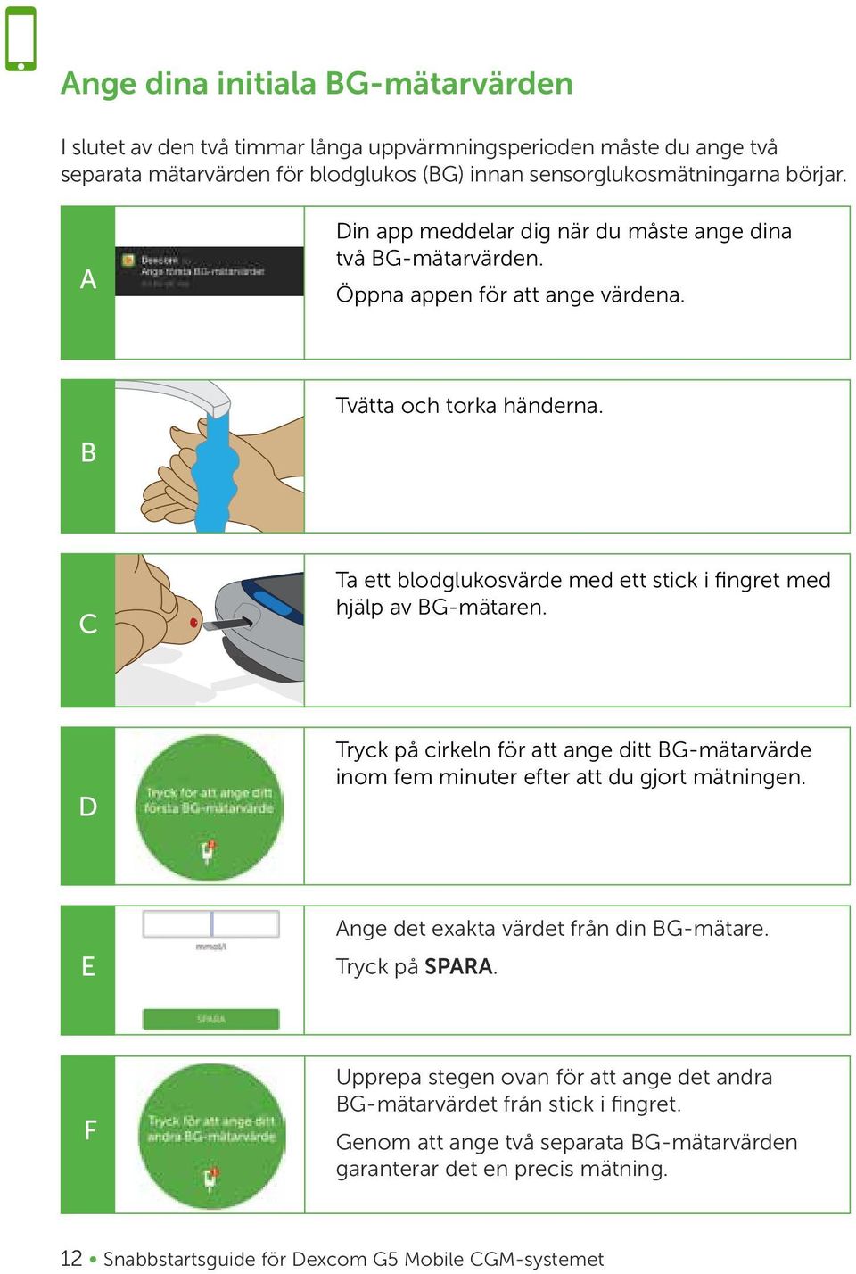 B C Ta ett blodglukosvärde med ett stick i fingret med hjälp av BG-mätaren. D Tryck på cirkeln för att ange ditt BG-mätarvärde inom fem minuter efter att du gjort mätningen.