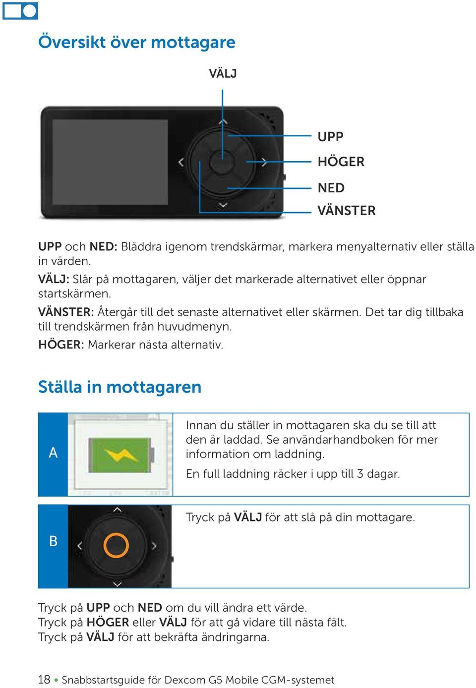 Det tar dig tillbaka till trendskärmen från huvudmenyn. HÖGER: Markerar nästa alternativ. Ställa in mottagaren A Innan du ställer in mottagaren ska du se till att den är laddad.