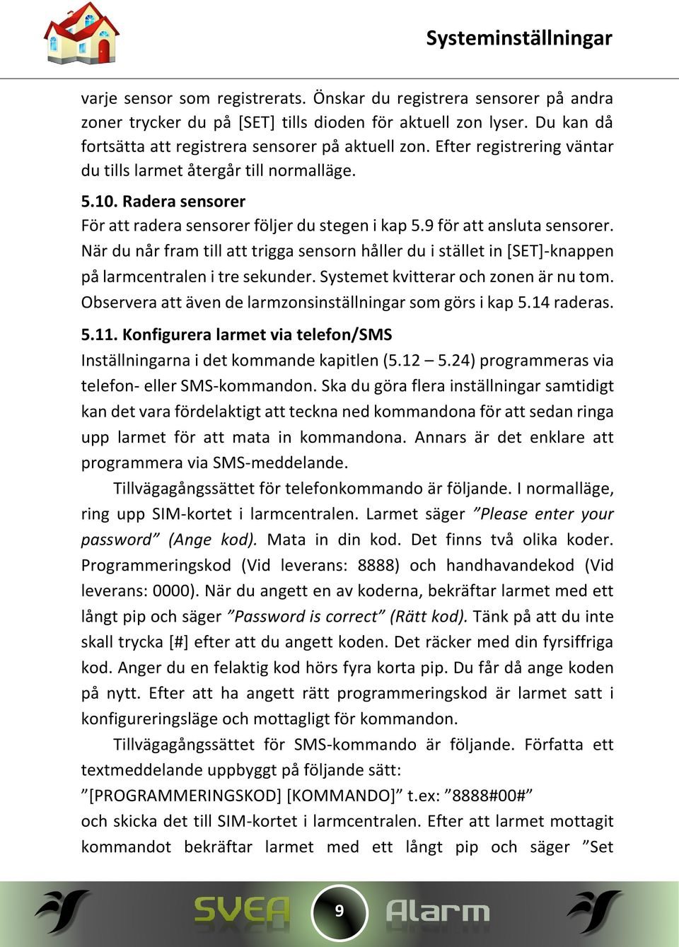 9 för att ansluta sensorer. När du når fram till att trigga sensorn håller du i stället in [SET]-knappen på larmcentralen i tre sekunder. Systemet kvitterar och zonen är nu tom.