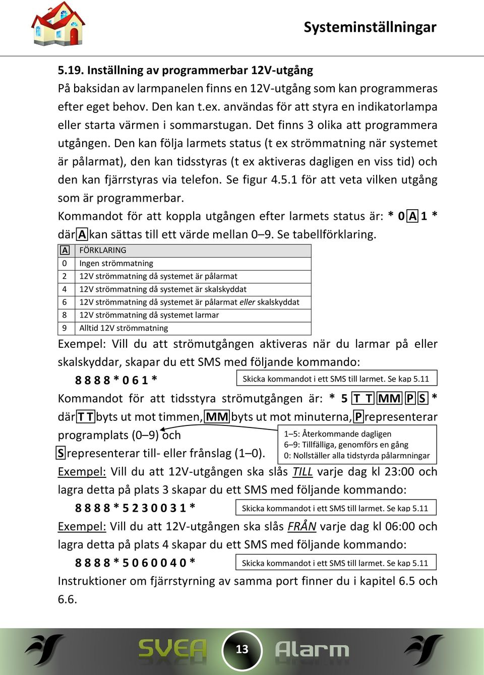 Den kan följa larmets status (t ex strömmatning när systemet är pålarmat), den kan tidsstyras (t ex aktiveras dagligen en viss tid) och den kan fjärrstyras via telefon. Se figur 4.5.