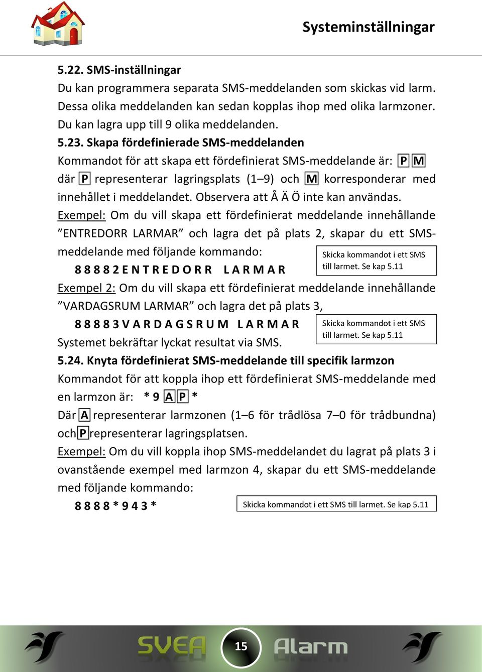 Skapa fördefinierade SMS-meddelanden Kommandot för att skapa ett fördefinierat SMS-meddelande är: P M där P representerar lagringsplats (1 9) och M korresponderar med innehållet i meddelandet.