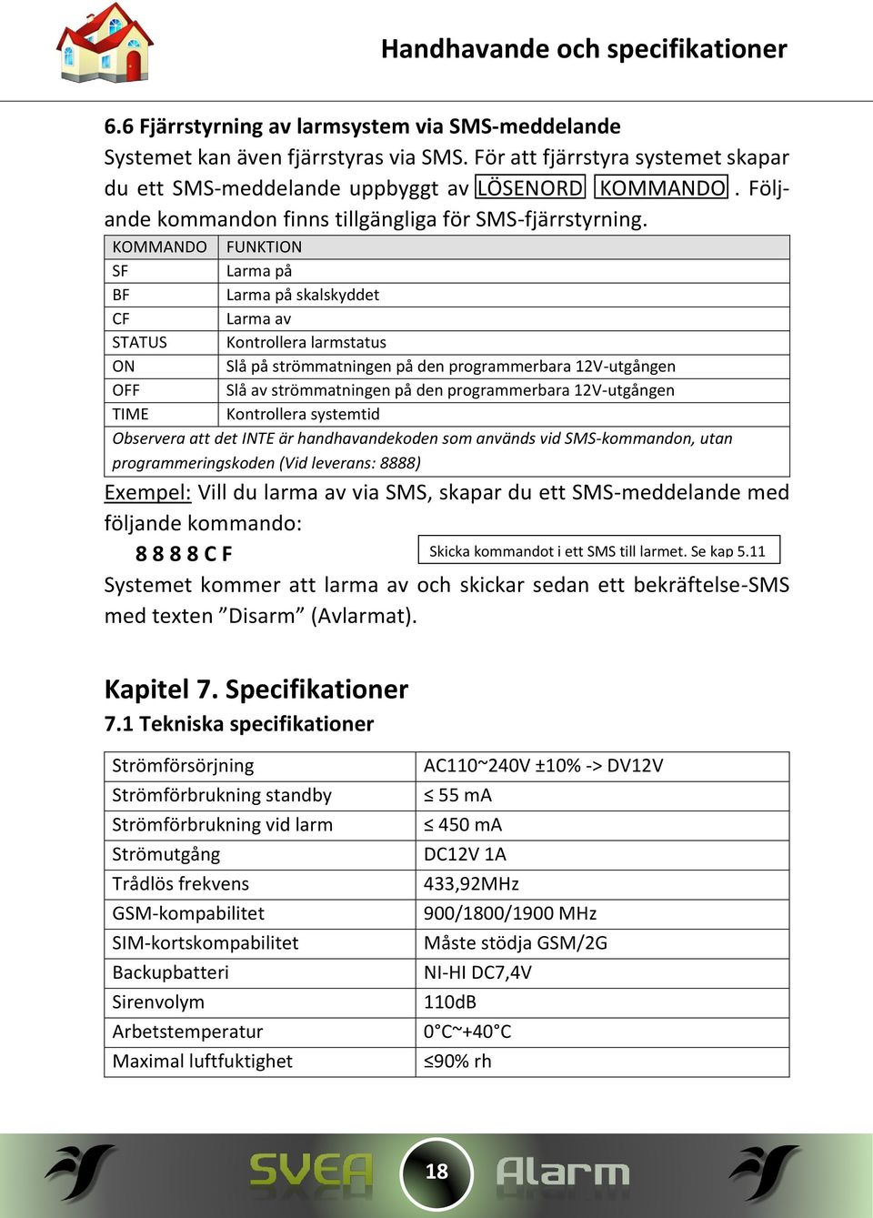 KOMMANDO SF BF CF STATUS ON OFF TIME FUNKTION Larma på Larma på skalskyddet Larma av Kontrollera larmstatus Slå på strömmatningen på den programmerbara 12V-utgången Slå av strömmatningen på den