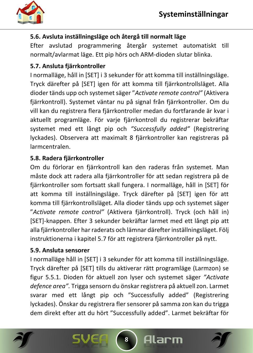 Tryck därefter på [SET] igen för att komma till fjärrkontrollsläget. Alla dioder tänds upp och systemet säger Activate remote control (Aktivera fjärrkontroll).