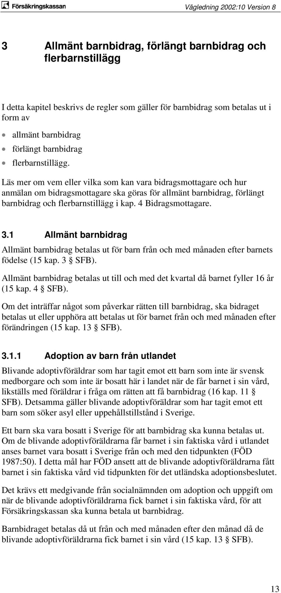 4 Bidragsmottagare. 3.1 Allmänt barnbidrag Allmänt barnbidrag betalas ut för barn från och med månaden efter barnets födelse (15 kap. 3 SFB).