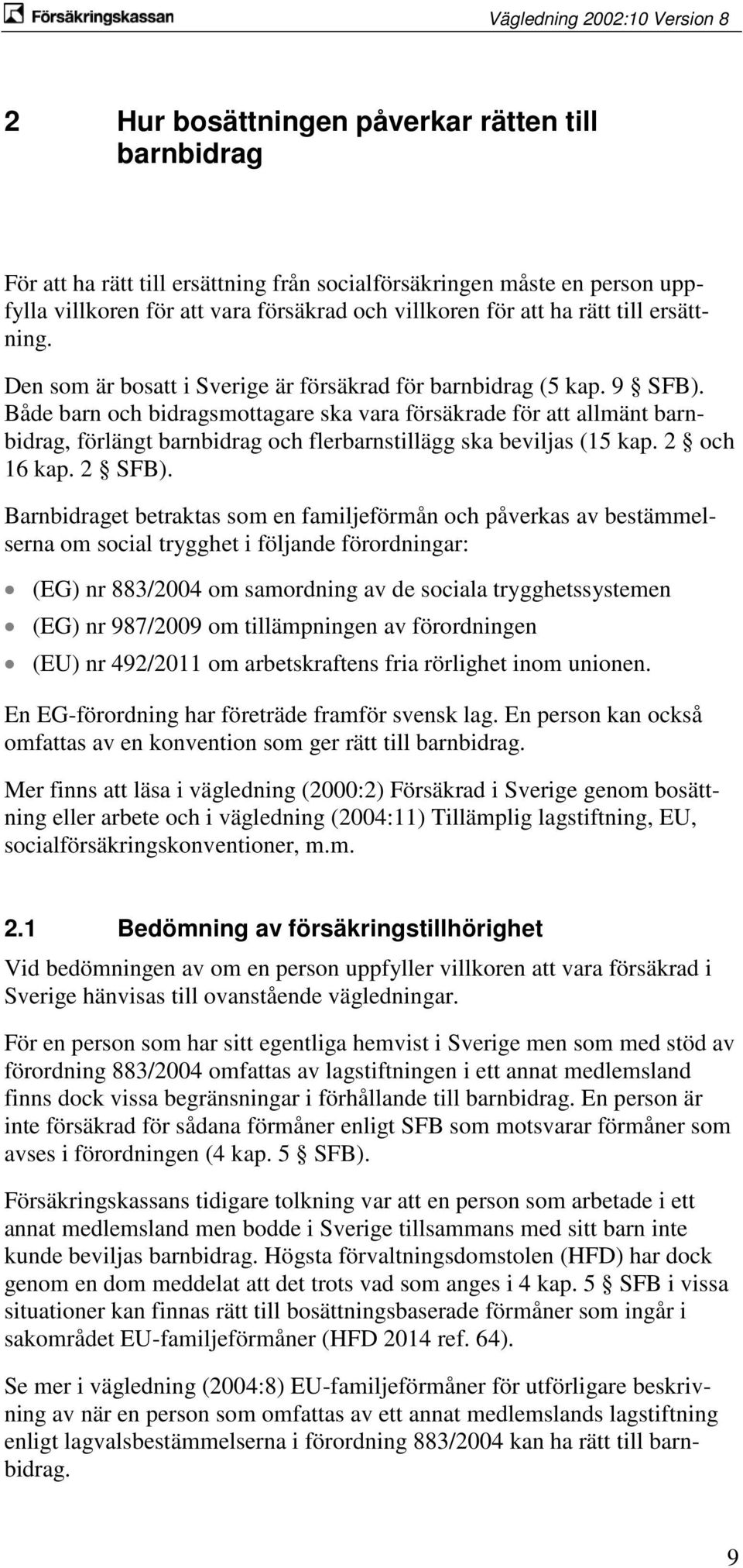 Både barn och bidragsmottagare ska vara försäkrade för att allmänt barnbidrag, förlängt barnbidrag och flerbarnstillägg ska beviljas (15 kap. 2 och 16 kap. 2 SFB).