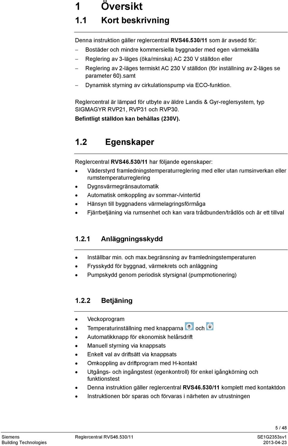 inställning av 2-läges se parameter 60).samt Dynamisk styrning av cirkulationspump via ECO-funktion.