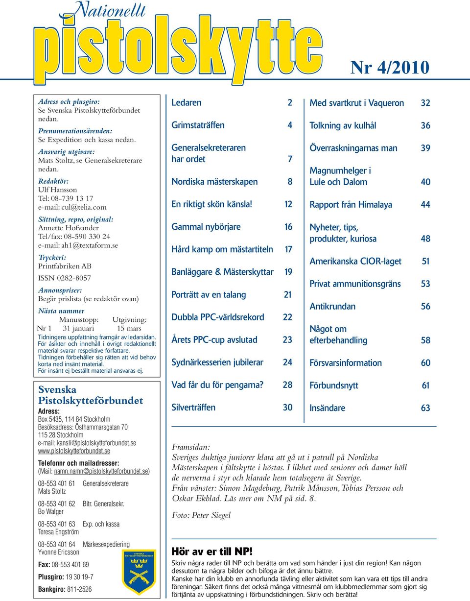 se Tryckeri: Printfabriken AB ISSN 0282-8057 Annonspriser: Begär prislista (se redaktör ovan) Nästa nummer Manusstopp: Utgivning: Nr 1 31 januari 15 mars Tidningens uppfattning framgår av le dar si