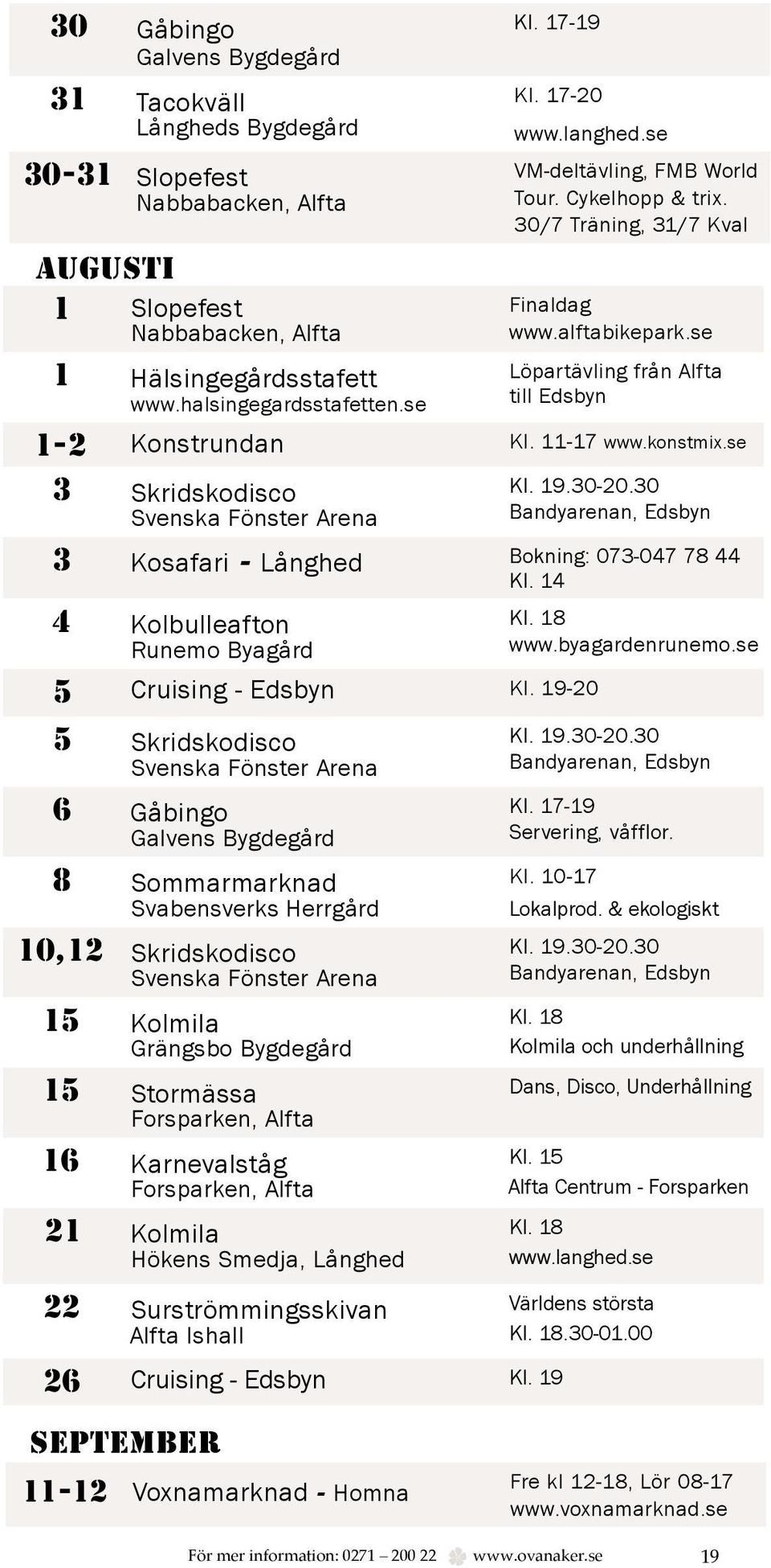 konstmix.se 3 Skridskodisco Svenska Fönster Arena Kl. 19.30-20.30 Bandyarenan, Edsbyn 3 Kosafari - Långhed Bokning: 073-047 78 44 Kl. 14 4 Kolbulleafton Runemo Byagård 5 Cruising - Edsbyn Kl.