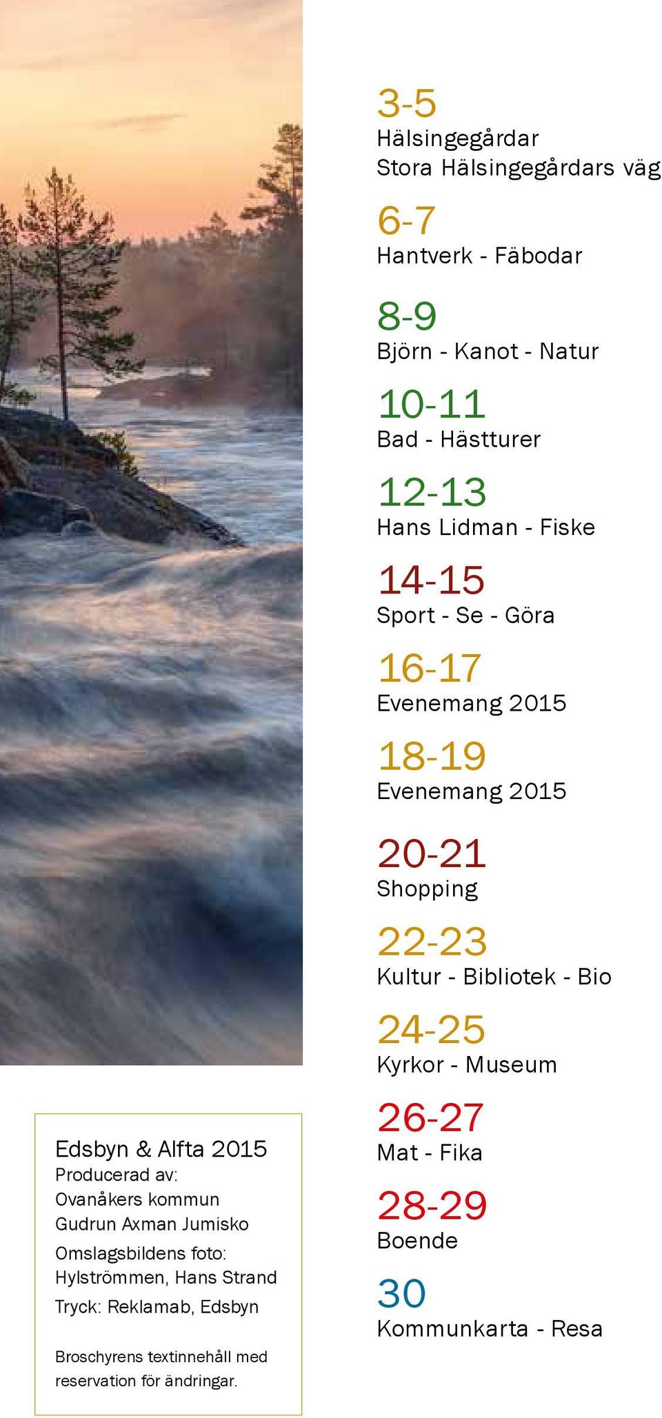 kommun Gudrun Axman Jumisko Omslagsbildens foto: Hylströmmen, Hans Strand Tryck: Reklamab, Edsbyn Broschyrens textinnehåll med