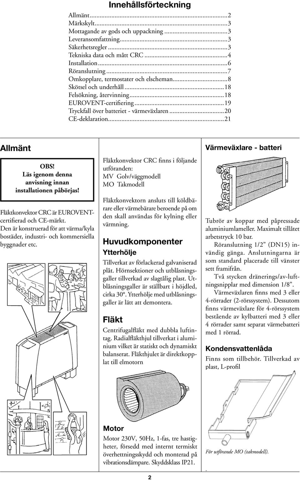 ..21 Allmänt OBS! Läs igenom denna anvisning innan installationen påbörjas! Fläktkonvektor CRC är EUROVENTcertifierad och CE-märkt.